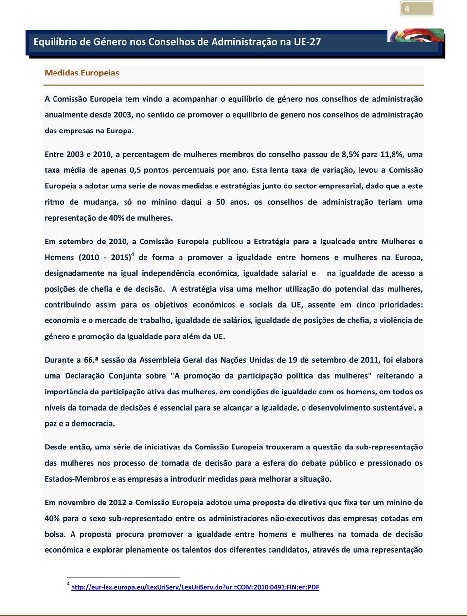 Entre 2003 e 2010, a percentagem de mulheres membros do conselho passou de 8,5% para 11,8%, uma taxa média de apenas 0,5 pontos percentuais por ano.