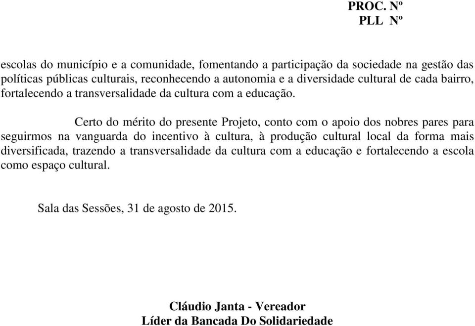 Certo do mérito do presente Projeto, conto com o apoio dos nobres pares para seguirmos na vanguarda do incentivo à cultura, à produção cultural local da