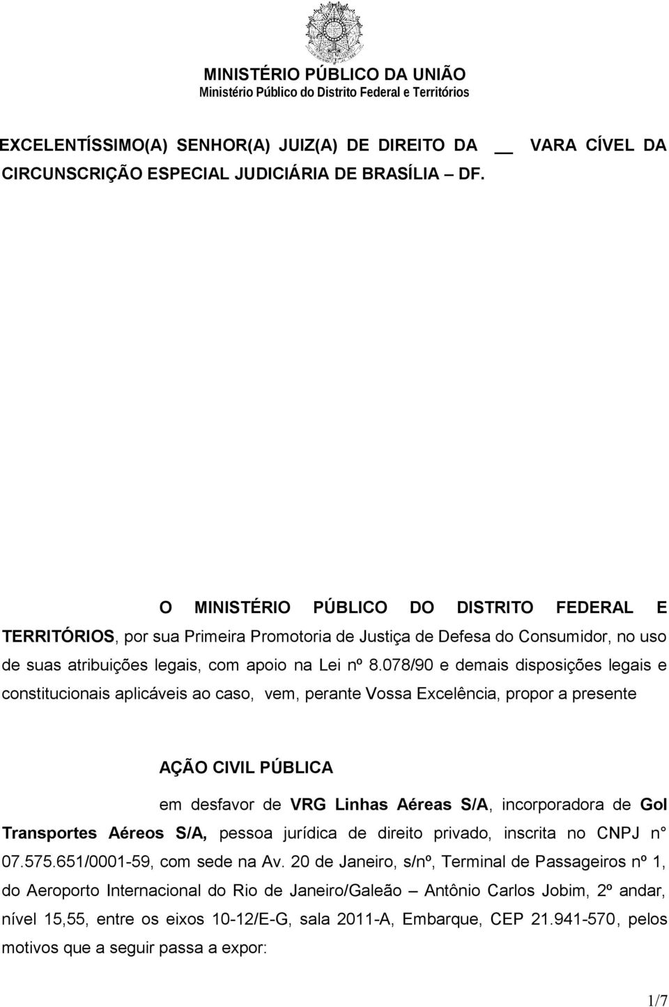 078/90 e demais disposições legais e constitucionais aplicáveis ao caso, vem, perante Vossa Excelência, propor a presente AÇÃO CIVIL PÚBLICA em desfavor de VRG Linhas Aéreas S/A, incorporadora de Gol