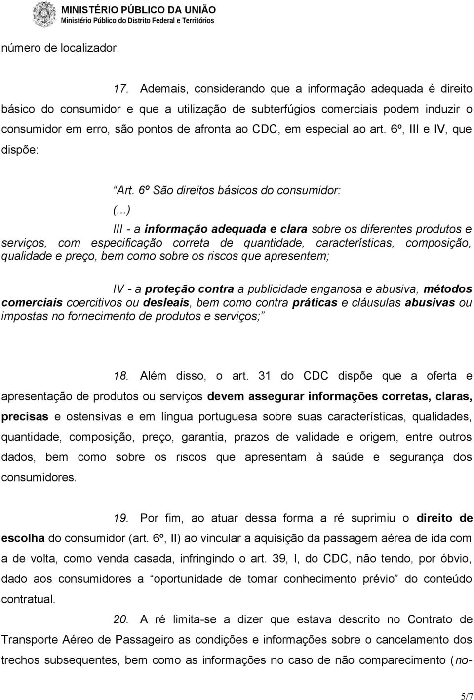 especial ao art. 6º, III e IV, que dispõe: Art. 6º São direitos básicos do consumidor: (.