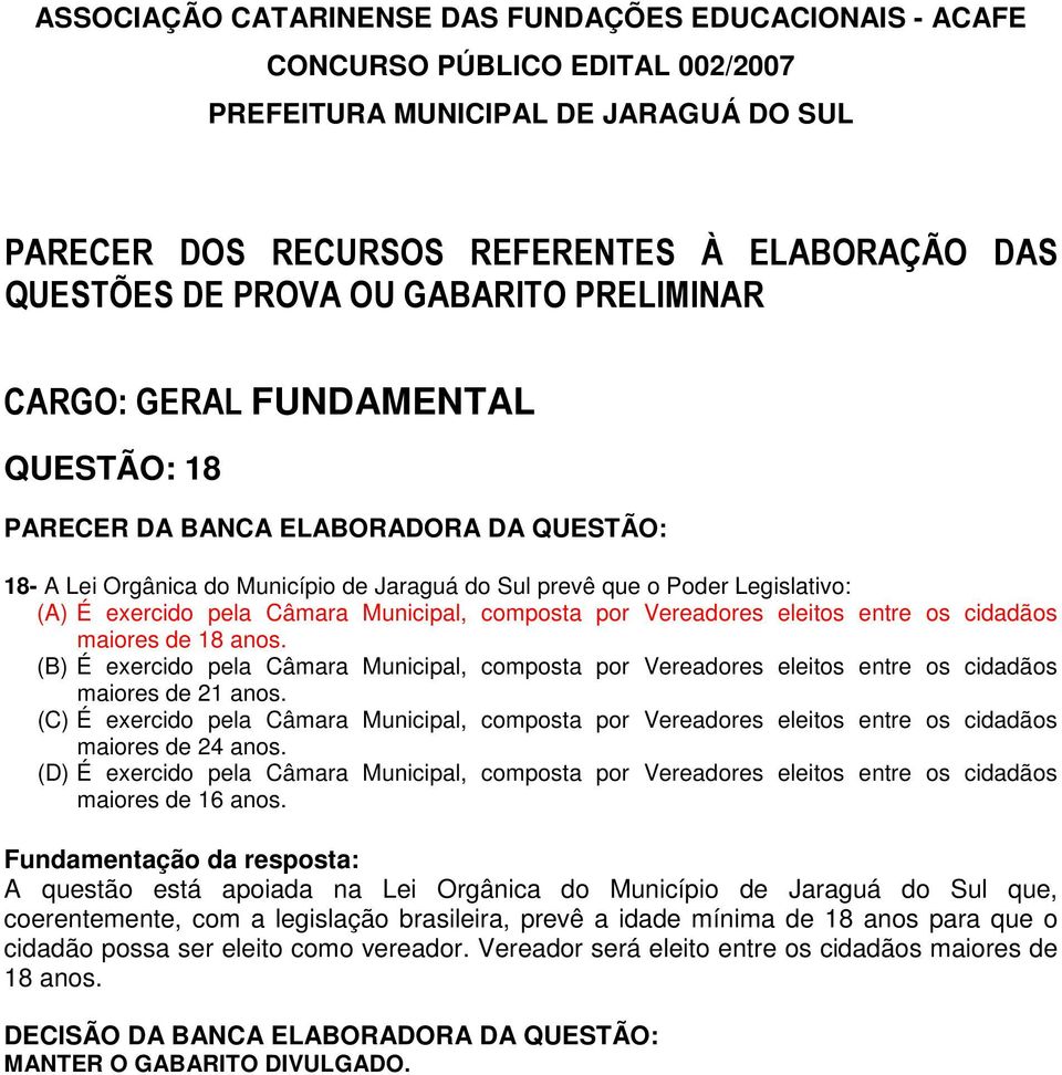 (C) É exercido pela Câmara Municipal, composta por Vereadores eleitos entre os cidadãos maiores de 24 anos.