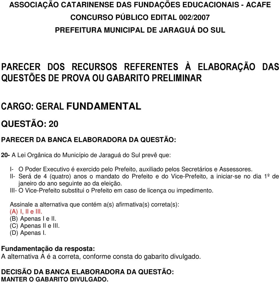 II- Será de 4 (quatro) anos o mandato do Prefeito e do Vice-Prefeito, a iniciar-se no dia 1º de janeiro do ano seguinte ao da eleição.