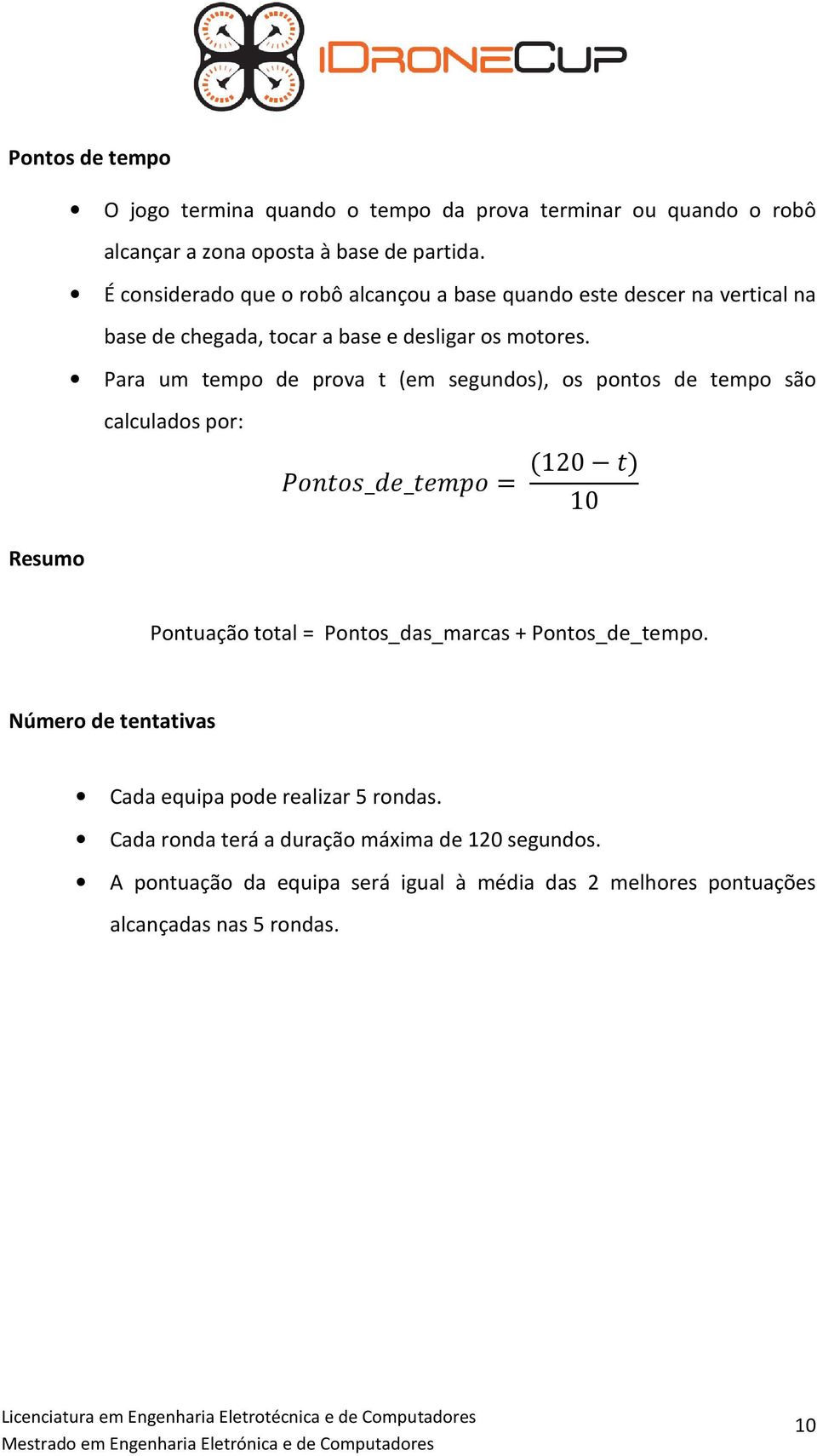 Para um tempo de prova t (em segundos), os pontos de tempo são calculados por: _ _ = (120 ) 10 Resumo Pontuação total = Pontos_das_marcas +