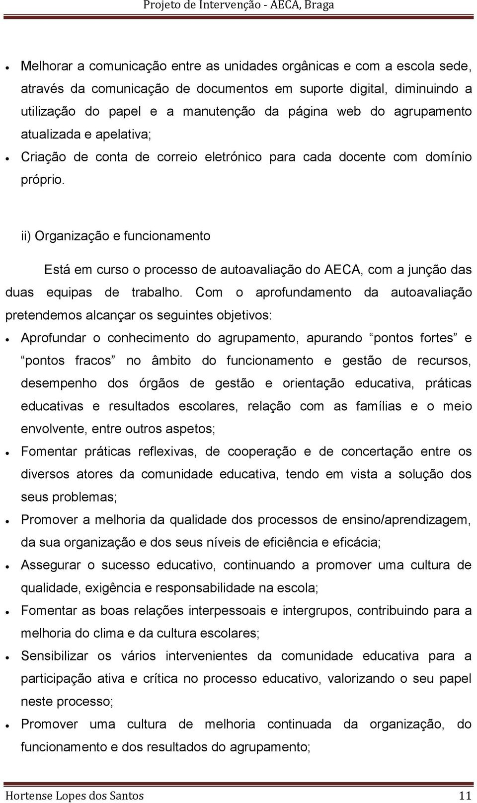 ii) Organização e funcionamento Está em curso o processo de autoavaliação do AECA, com a junção das duas equipas de trabalho.