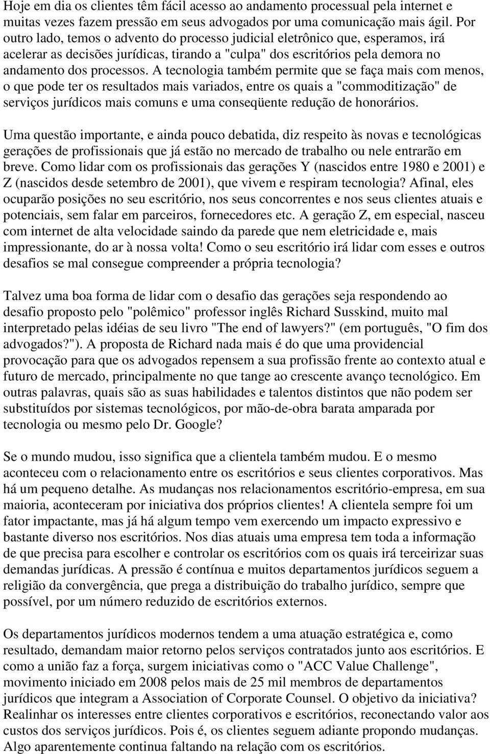 A tecnologia também permite que se faça mais com menos, o que pode ter os resultados mais variados, entre os quais a "commoditização" de serviços jurídicos mais comuns e uma conseqüente redução de