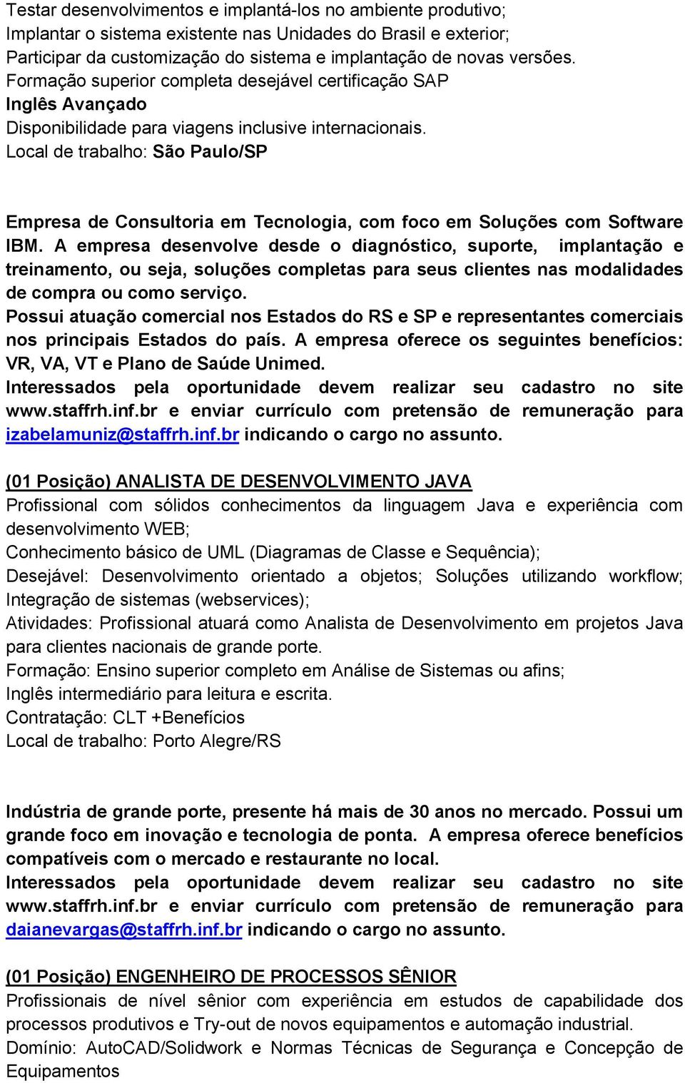 Local de trabalho: São Paulo/SP Empresa de Consultoria em Tecnologia, com foco em Soluções com Software IBM.