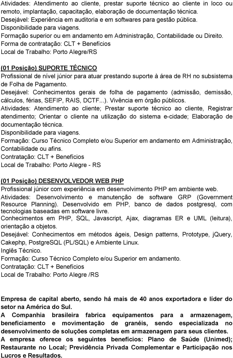 Forma de contratação: CLT + Benefícios Local de Trabalho: Porto Alegre/RS (01 Posição) SUPORTE TÉCNICO Profissional de nível júnior para atuar prestando suporte à área de RH no subsistema de Folha de