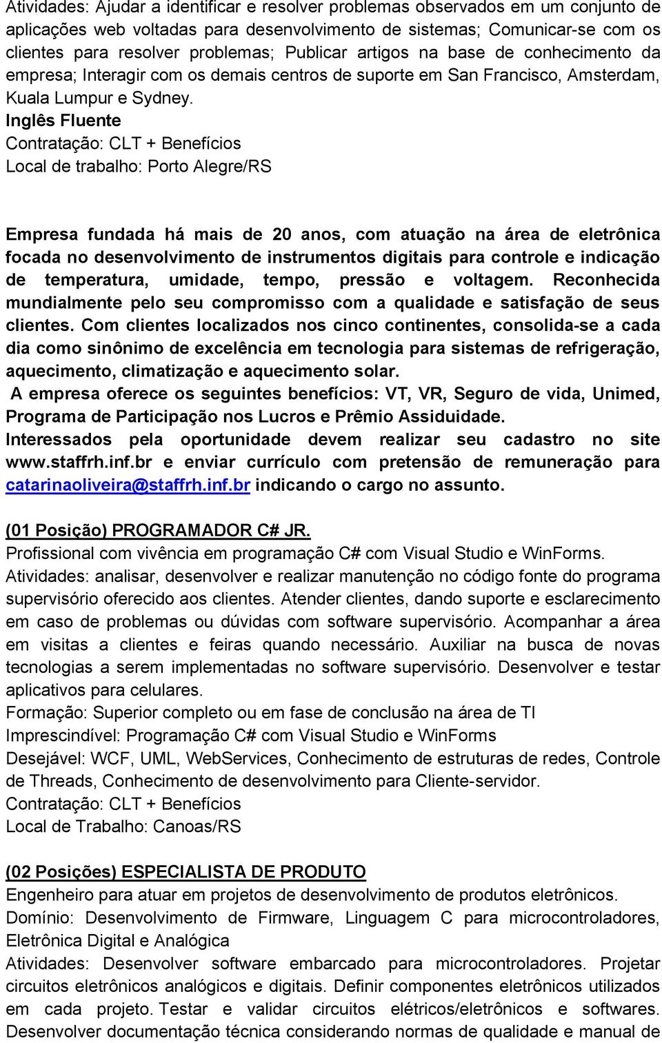 Inglês Fluente Local de trabalho: Porto Alegre/RS Empresa fundada há mais de 20 anos, com atuação na área de eletrônica focada no desenvolvimento de instrumentos digitais para controle e indicação de