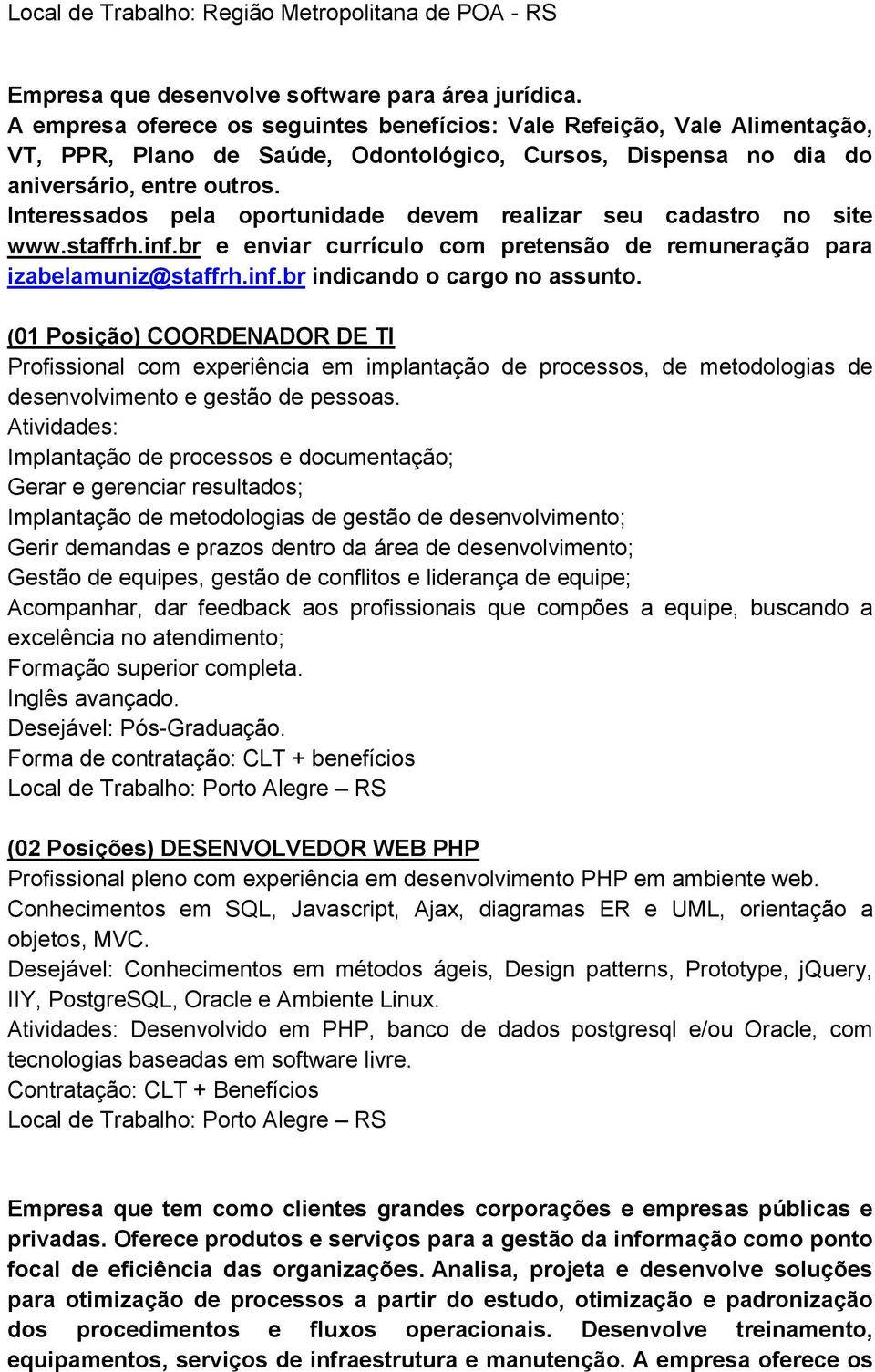 br indicando o cargo no assunto. (01 Posição) COORDENADOR DE TI Profissional com experiência em implantação de processos, de metodologias de desenvolvimento e gestão de pessoas.