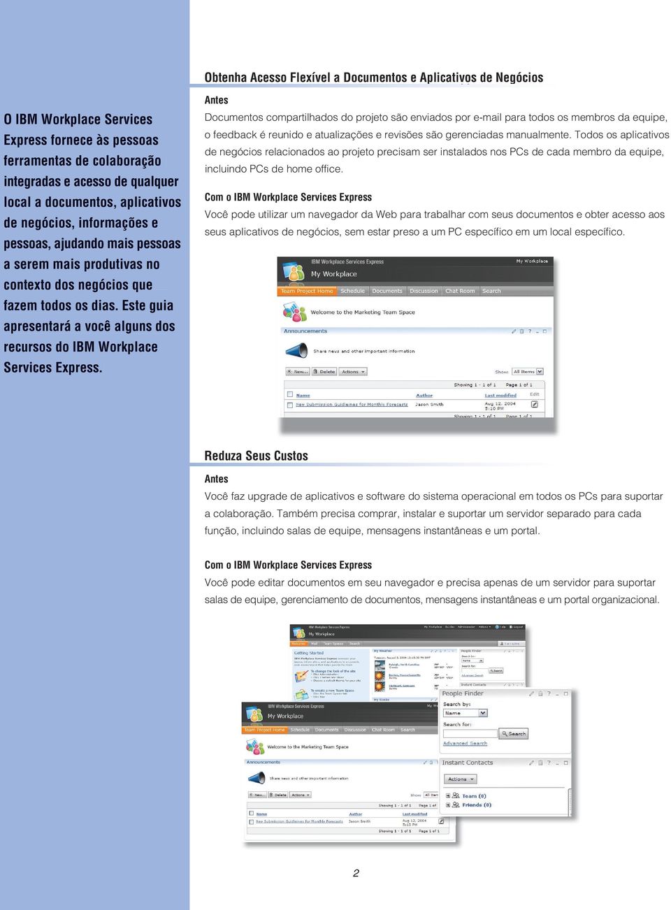 os dias. Este guia apresentará a você alguns dos recursos do IBM Workplace Services Express.