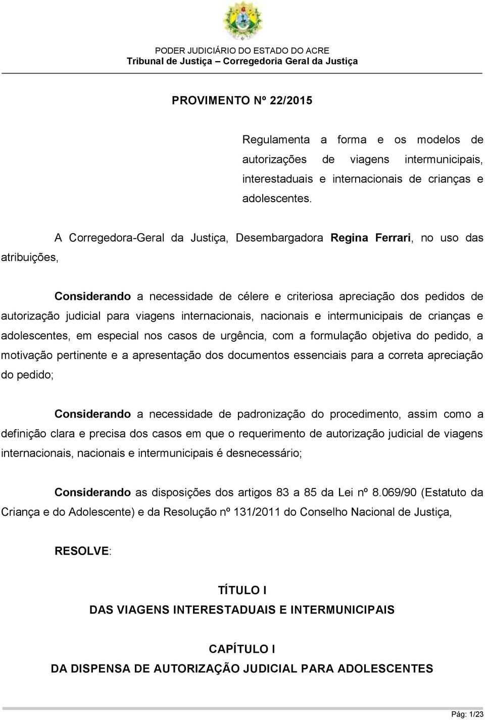 internacionais, nacionais e intermunicipais de crianças e adolescentes, em especial nos casos de urgência, com a formulação objetiva do pedido, a motivação pertinente e a apresentação dos documentos