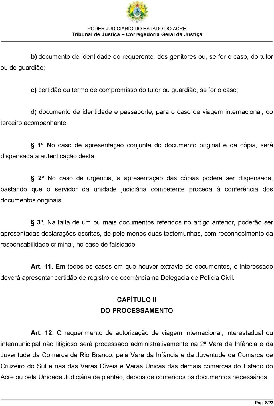 2º No caso de urgência, a apresentação das cópias poderá ser dispensada, bastando que o servidor da unidade judiciária competente proceda à conferência dos documentos originais. 3º.