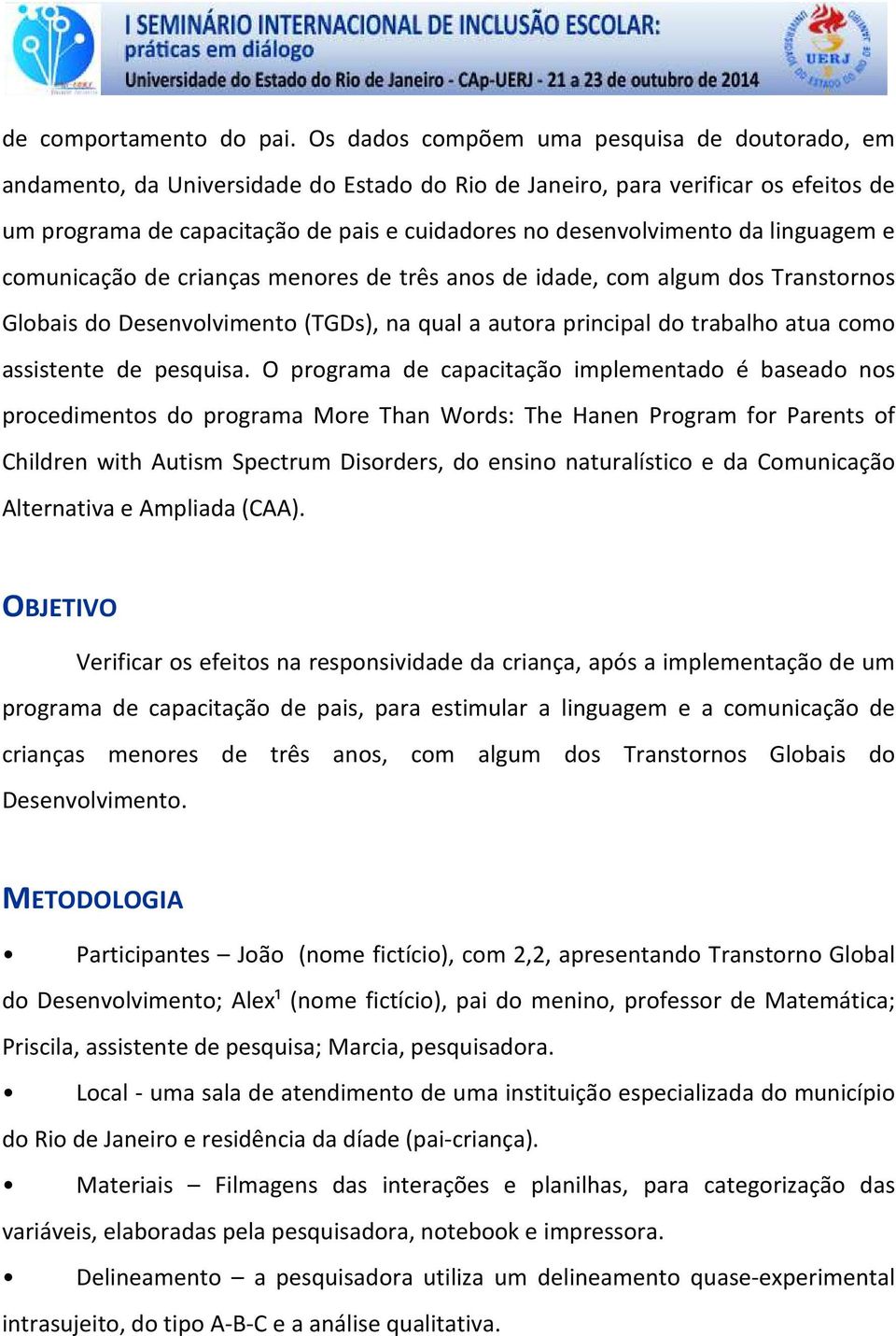 da linguagem e comunicação de crianças menores de três anos de idade, com algum dos Transtornos Globais do Desenvolvimento (TGDs), na qual a autora principal do trabalho atua como assistente de