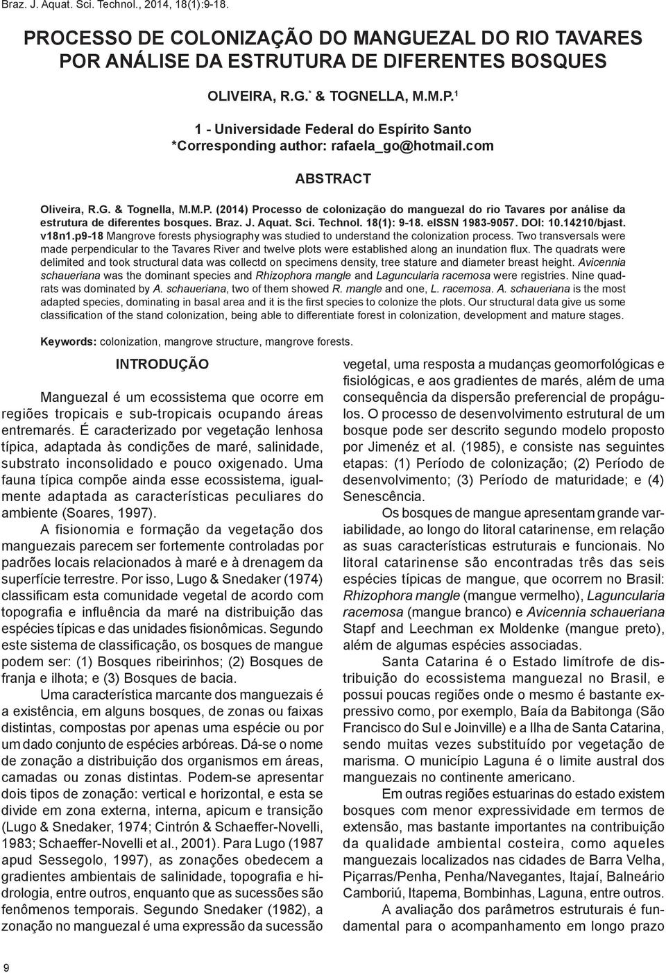 entremarés. É caracterizado por vegetação lenhosa típica, adaptada às condições de maré, salinidade, substrato inconsolidado e pouco oxigenado.