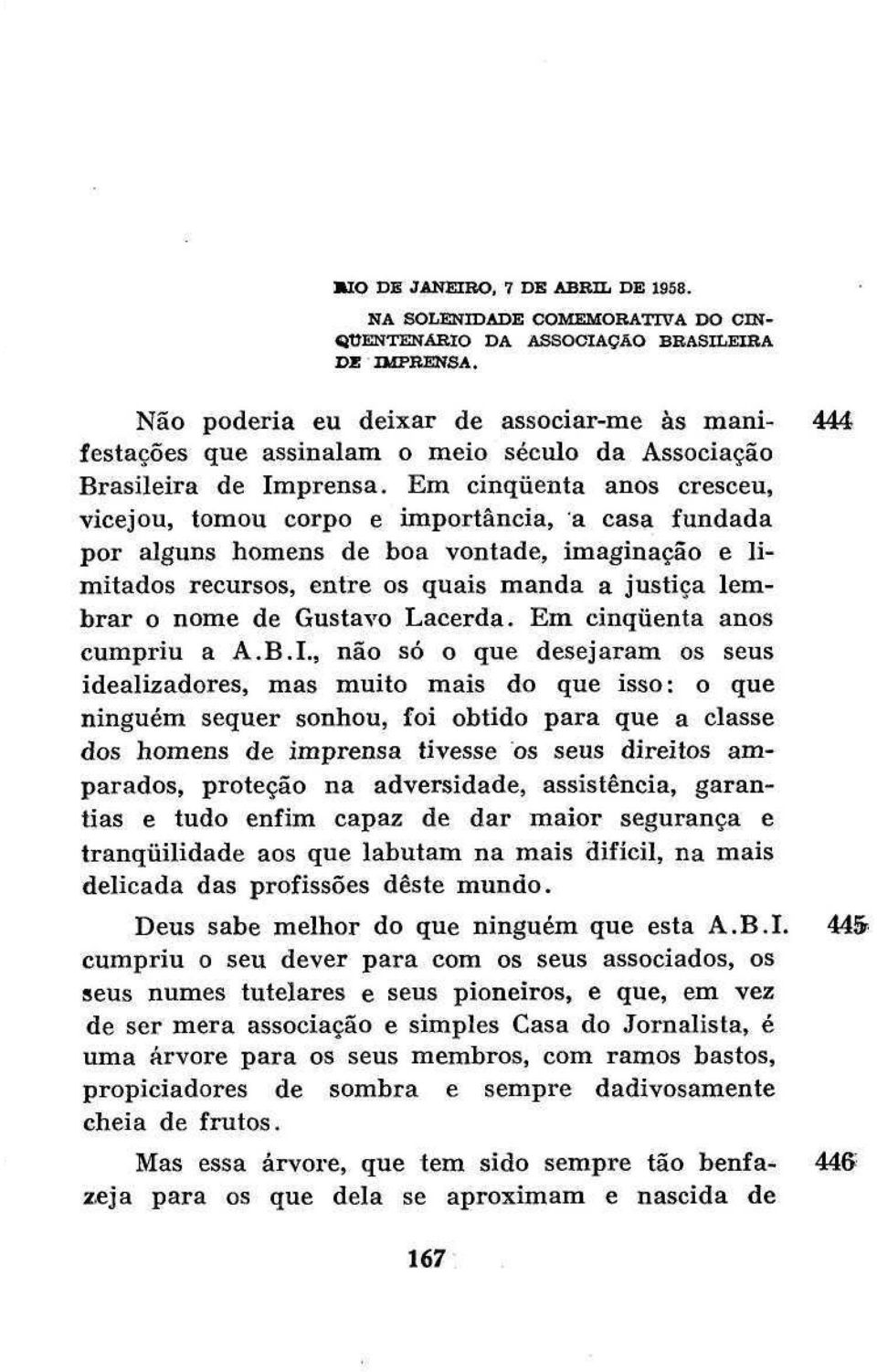 Em cinqüenta anos cresceu, vicejou, tomou corpo e importância, a casa fundada por alguns homens de boa vontade, imaginação e limitados recursos, entre os quais manda a justiça lembrar o nome de