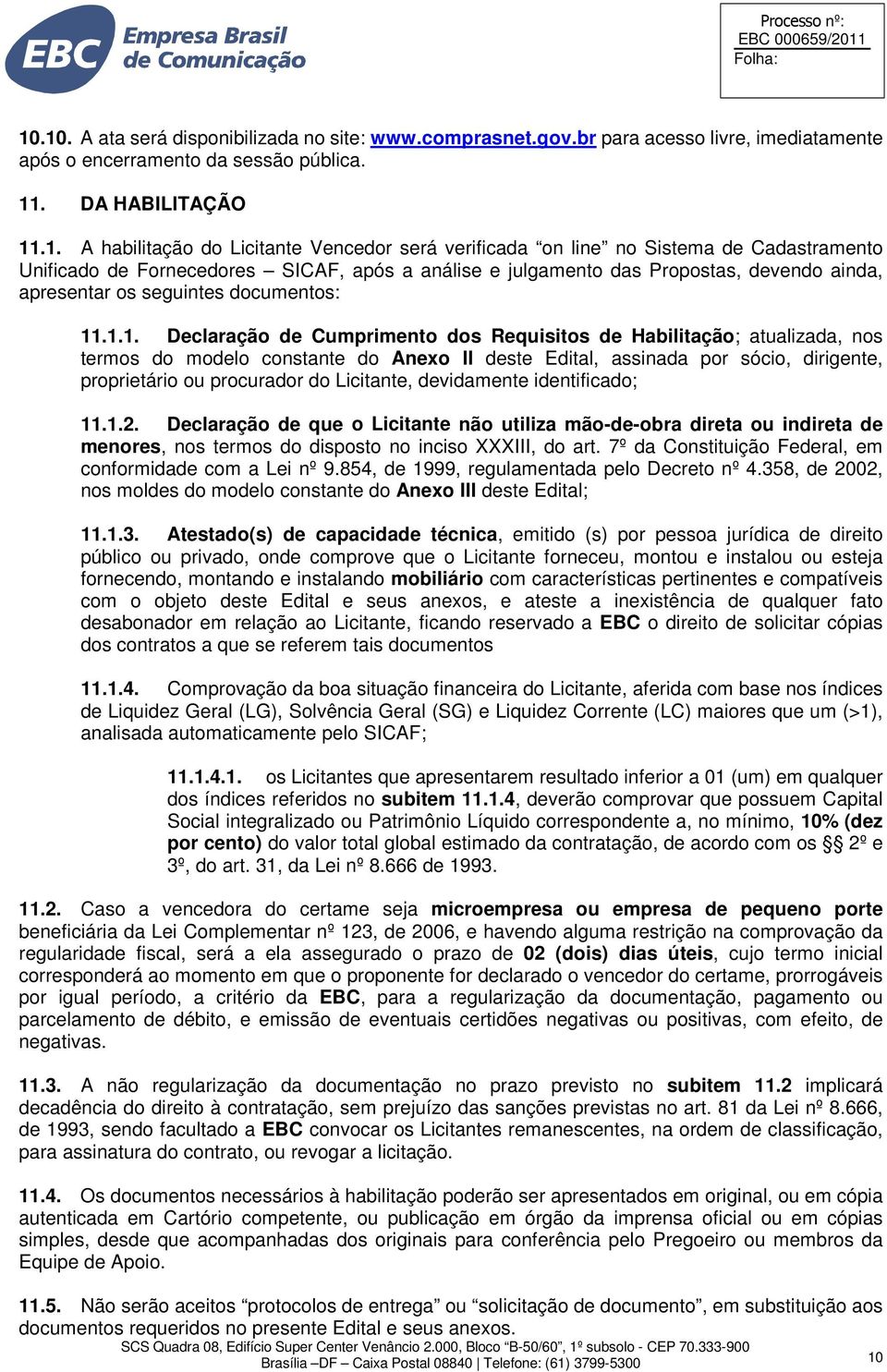 .1.1. Declaração de Cumprimento dos Requisitos de Habilitação; atualizada, nos termos do modelo constante do Anexo II deste Edital, assinada por sócio, dirigente, proprietário ou procurador do