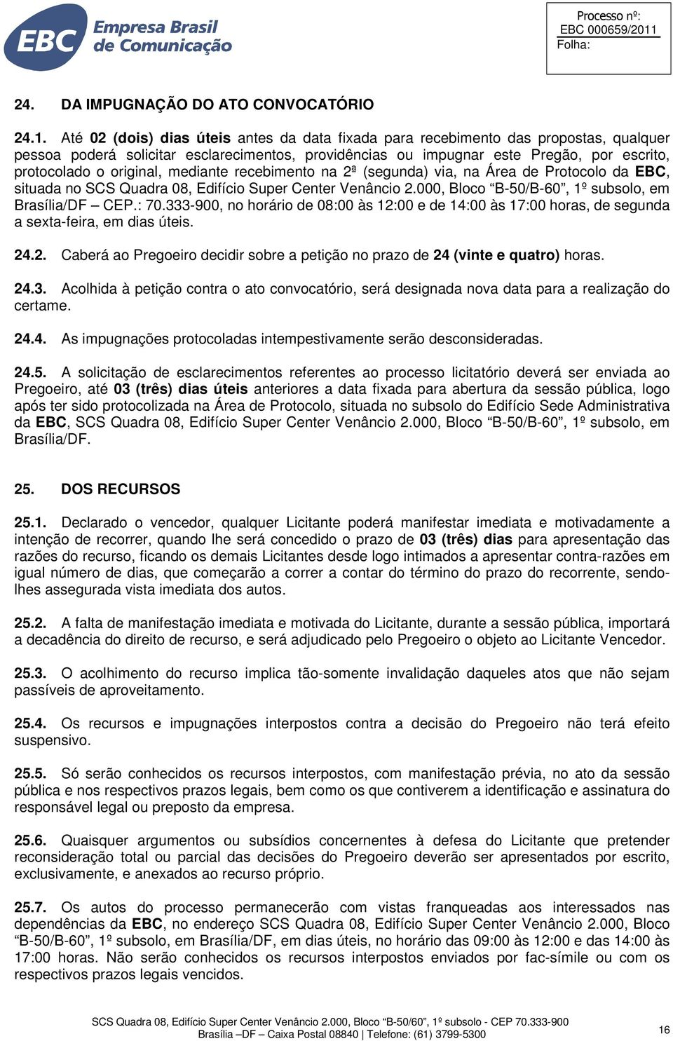 original, mediante recebimento na 2ª (segunda) via, na Área de Protocolo da EBC, situada no SCS Quadra 08, Edifício Super Center Venâncio 2.000, Bloco B-50/B-60, 1º subsolo, em Brasília/DF CEP.: 70.