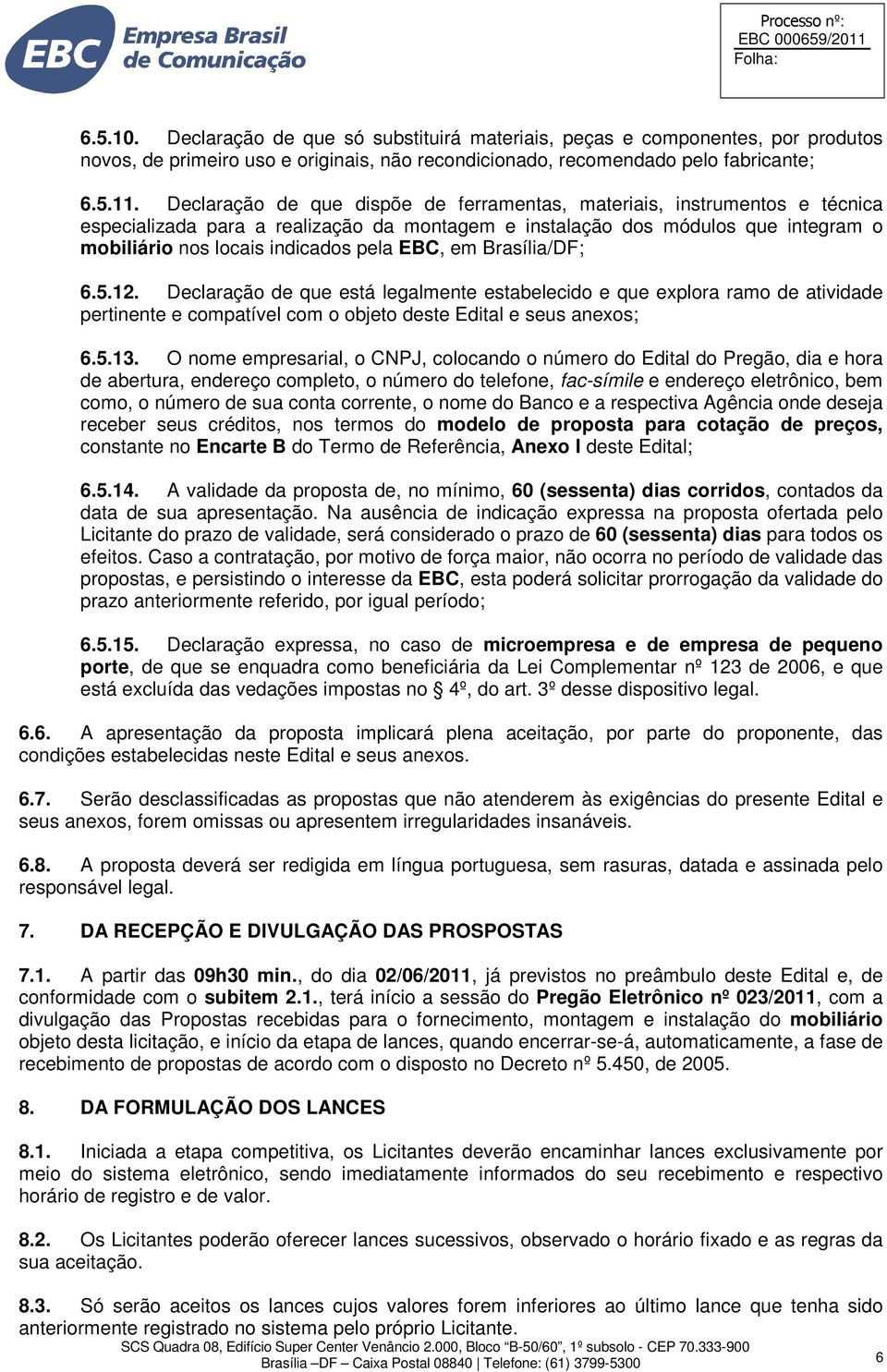 EBC, em Brasília/DF; 6.5.12. Declaração de que está legalmente estabelecido e que explora ramo de atividade pertinente e compatível com o objeto deste Edital e seus anexos; 6.5.13.