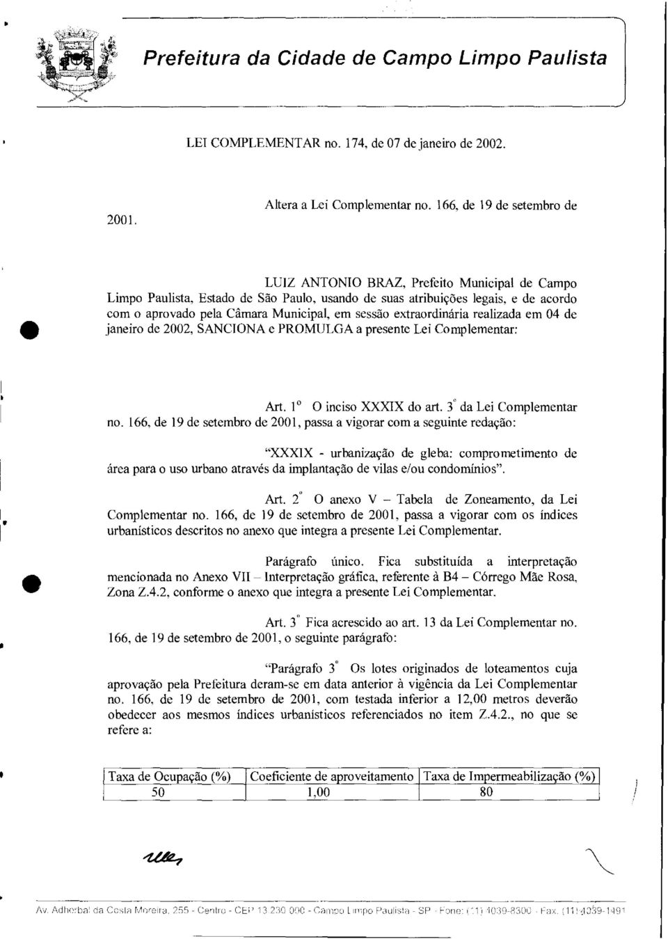 realizada em 04 de janeir de 2002, SANCIONA e PROMULGA a presente Lei Cmplementar: Art. O incis XXXIX d art. 3 da Lei Cmplementar n.