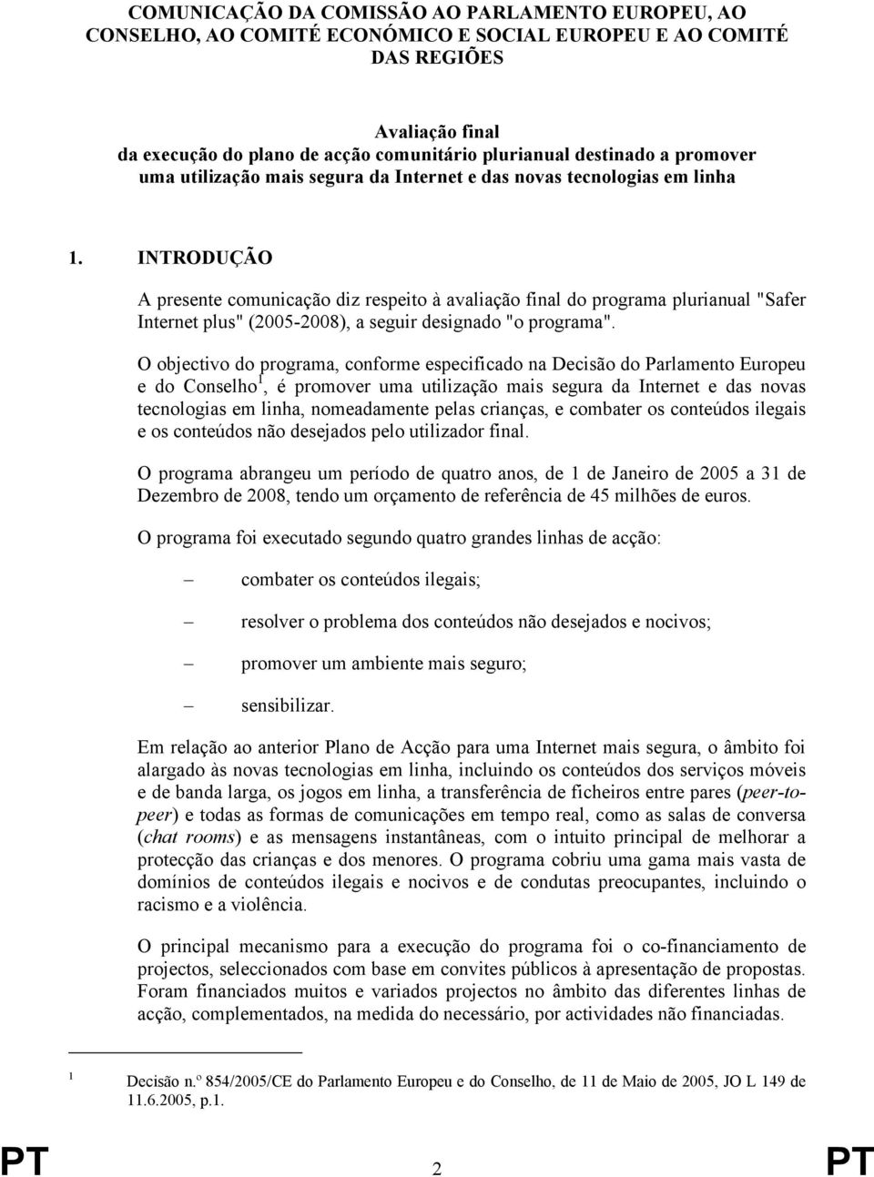 INTRODUÇÃO A presente comunicação diz respeito à avaliação final do programa plurianual "Safer Internet plus" (2005-2008), a seguir designado "o programa".