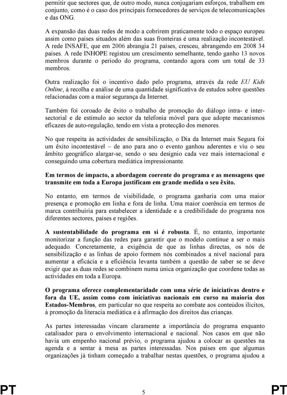 A rede INSAFE, que em 2006 abrangia 21 países, cresceu, abrangendo em 2008 34 países.