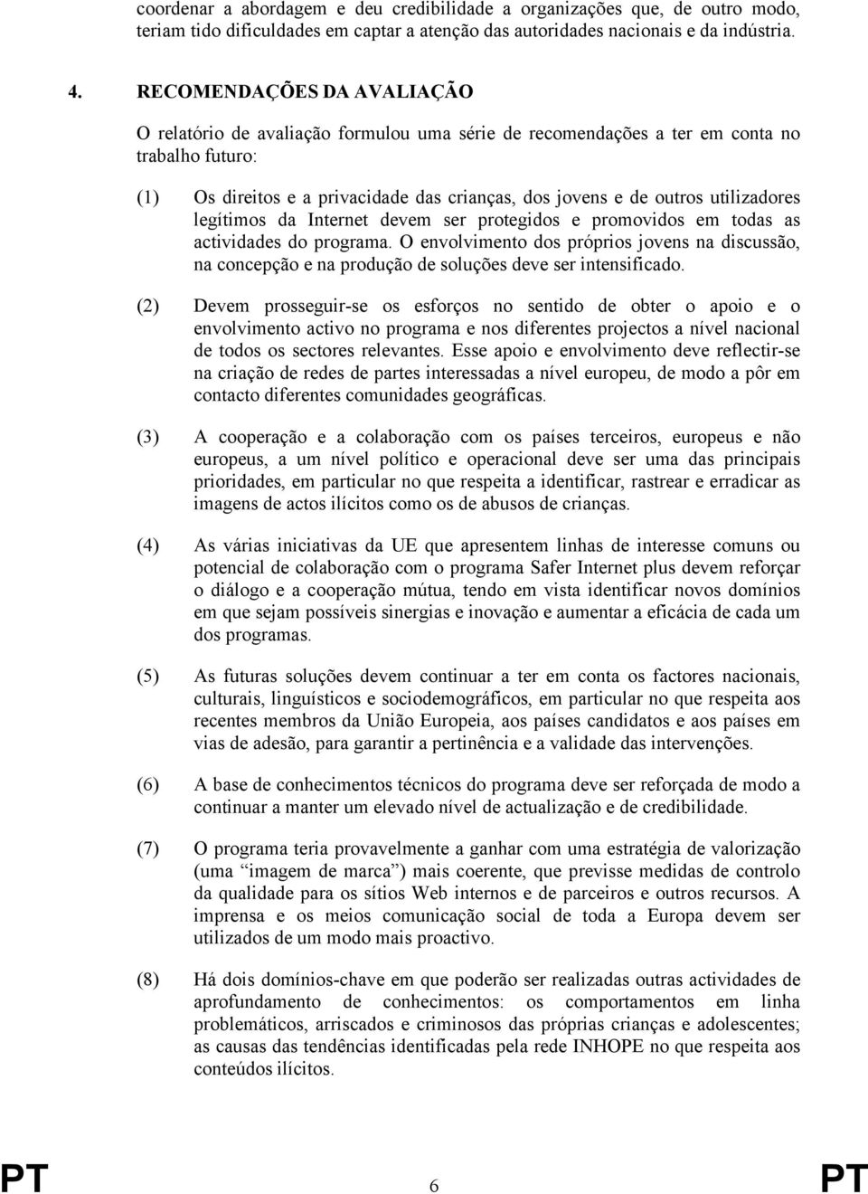 utilizadores legítimos da Internet devem ser protegidos e promovidos em todas as actividades do programa.