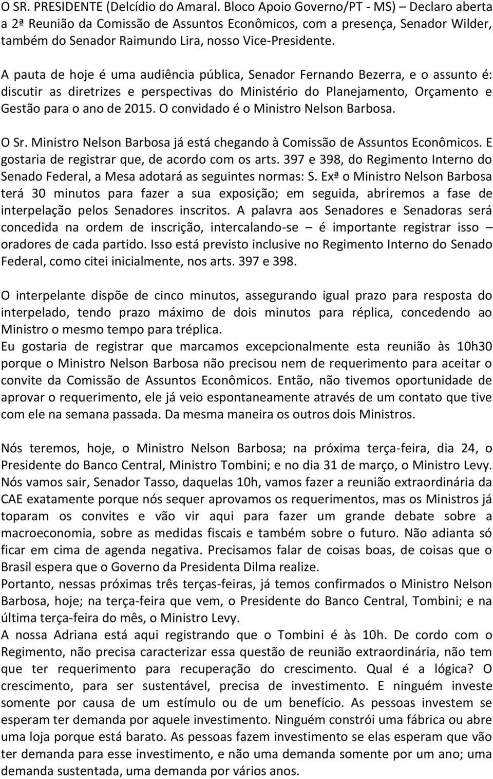 A pauta de hoje é uma audiência pública, Senador Fernando Bezerra, e o assunto é: discutir as diretrizes e perspectivas do Ministério do Planejamento, Orçamento e Gestão para o ano de 2015.