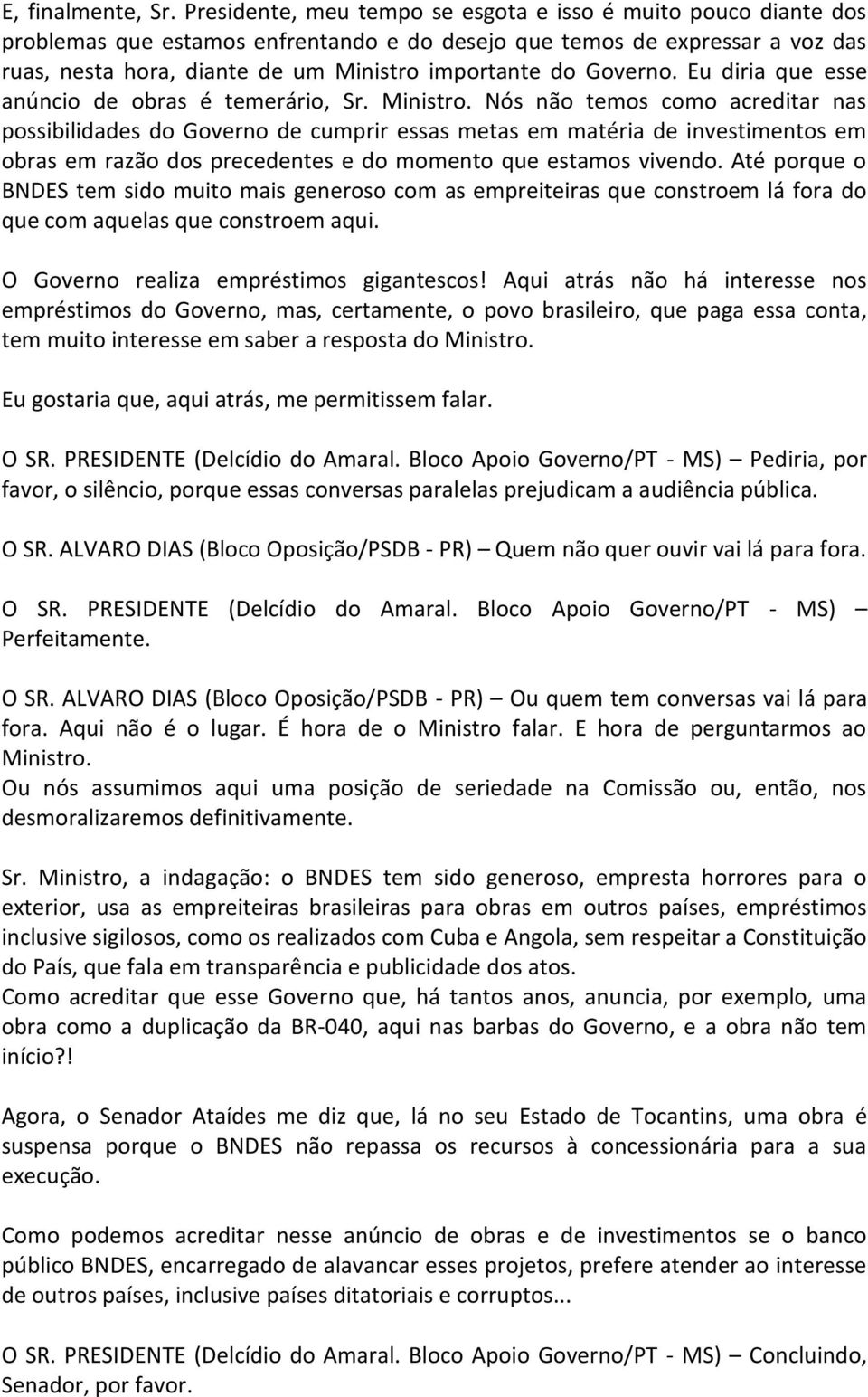 Governo. Eu diria que esse anúncio de obras é temerário, Sr. Ministro.