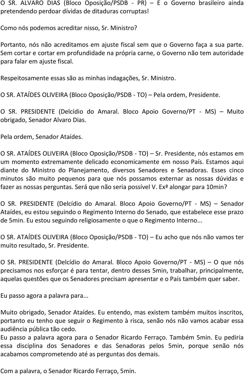 Respeitosamente essas são as minhas indagações, Sr. Ministro. O SR. ATAÍDES OLIVEIRA (Bloco Oposição/PSDB - TO) Pela ordem, Presidente. O SR. PRESIDENTE (Delcídio do Amaral.