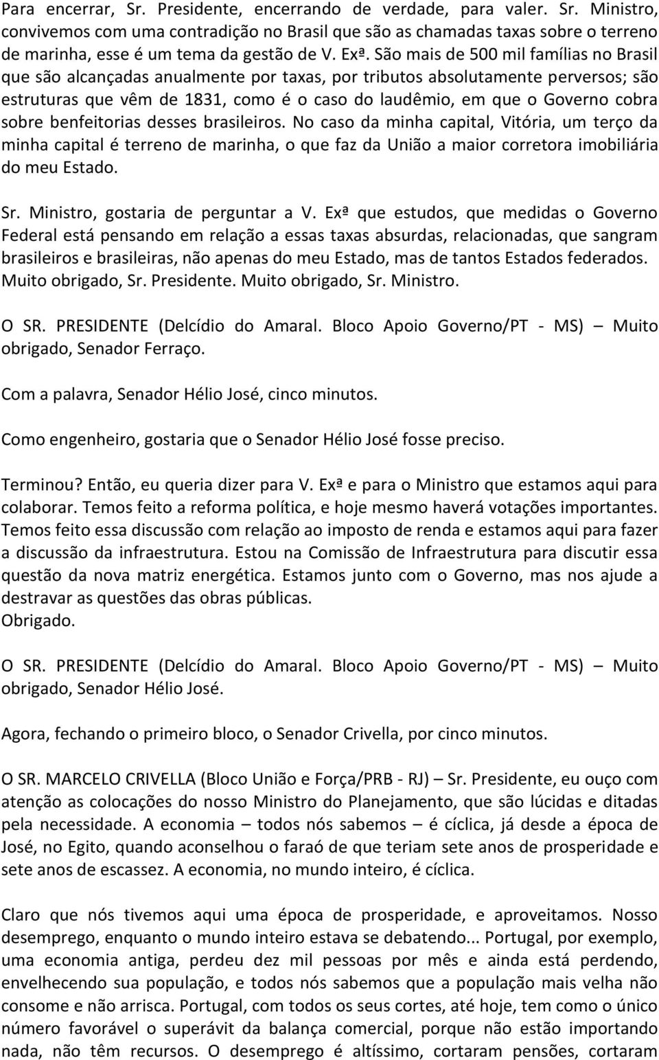 cobra sobre benfeitorias desses brasileiros. No caso da minha capital, Vitória, um terço da minha capital é terreno de marinha, o que faz da União a maior corretora imobiliária do meu Estado. Sr.