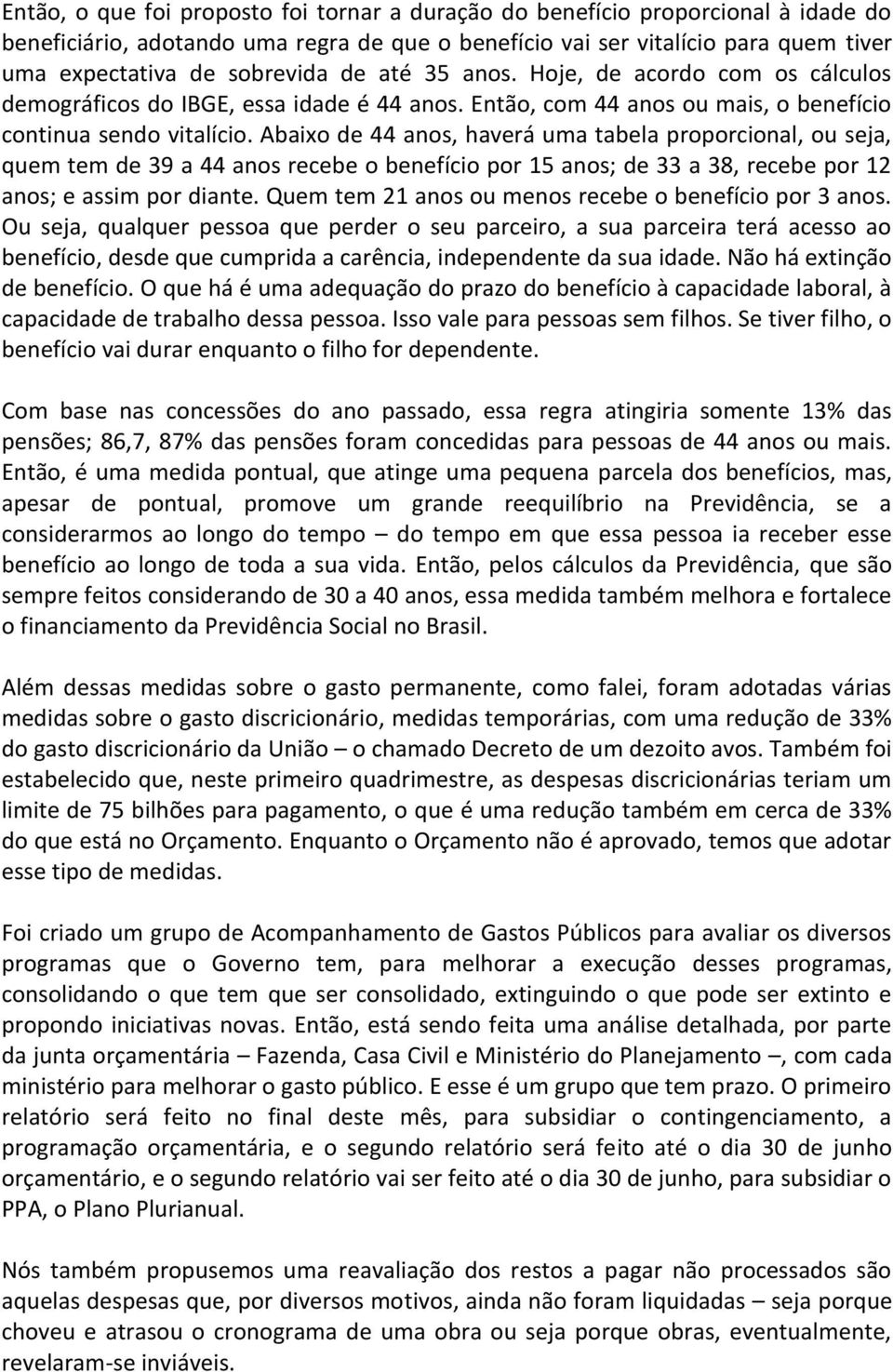 Abaixo de 44 anos, haverá uma tabela proporcional, ou seja, quem tem de 39 a 44 anos recebe o benefício por 15 anos; de 33 a 38, recebe por 12 anos; e assim por diante.