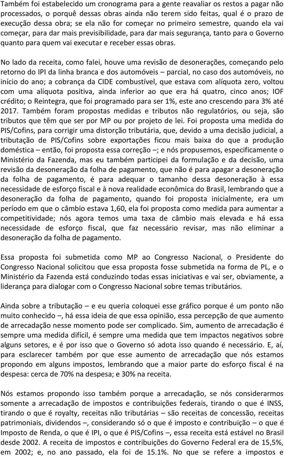 No lado da receita, como falei, houve uma revisão de desonerações, começando pelo retorno do IPI da linha branca e dos automóveis parcial, no caso dos automóveis, no início do ano; a cobrança da CIDE