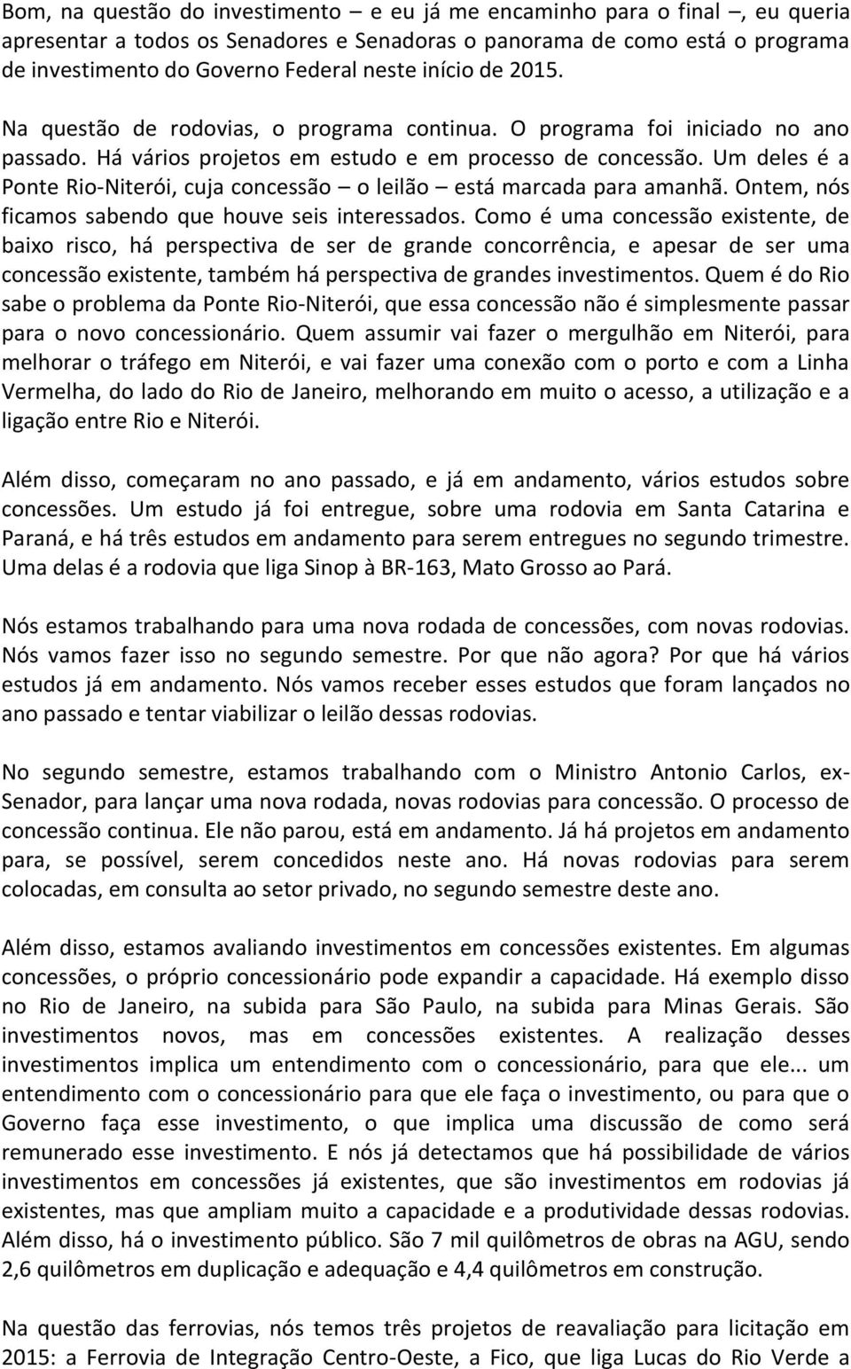 Um deles é a Ponte Rio-Niterói, cuja concessão o leilão está marcada para amanhã. Ontem, nós ficamos sabendo que houve seis interessados.