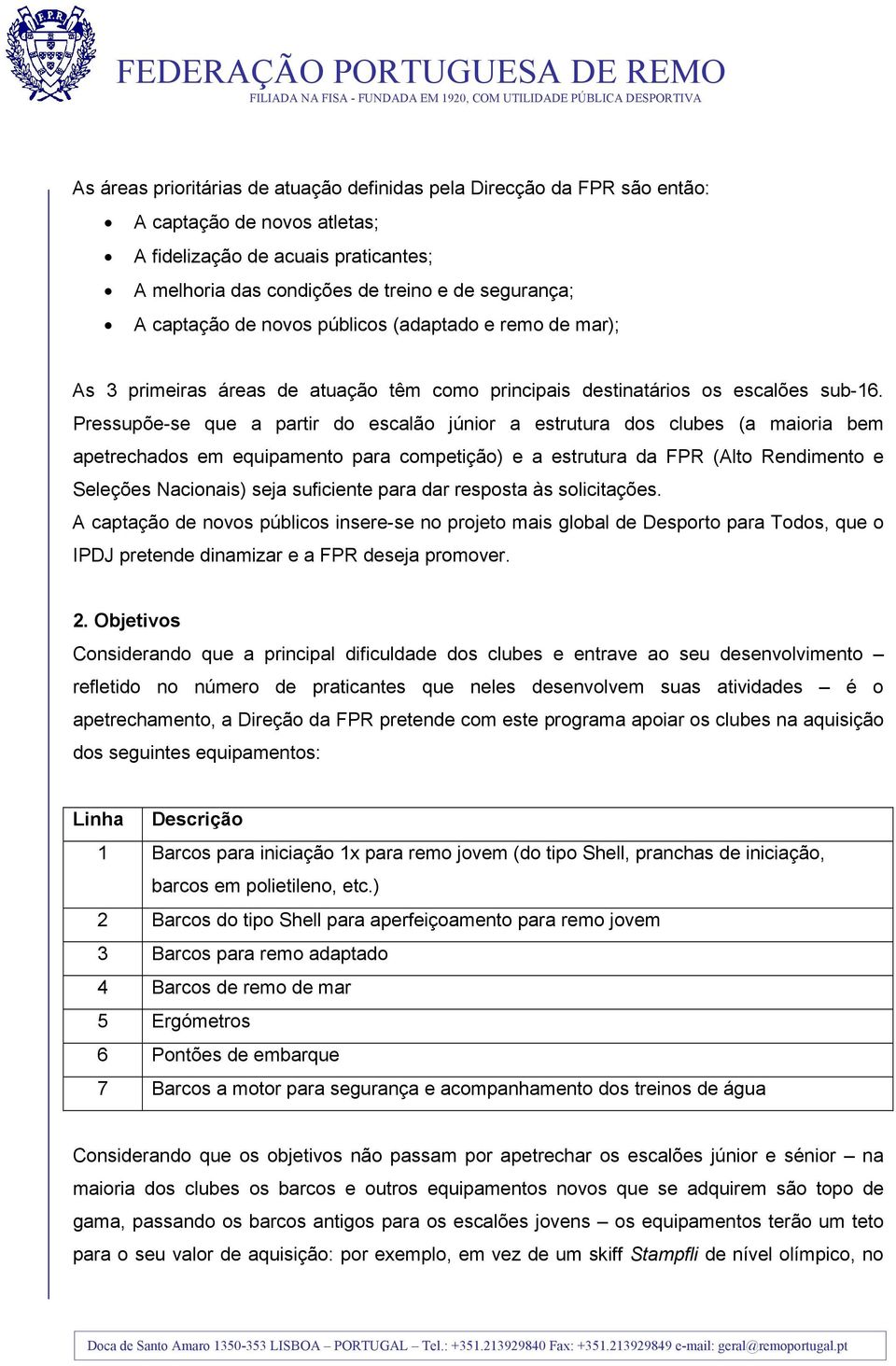 Pressupõe-se que a partir do escalão júnior a estrutura dos clubes (a maioria bem apetrechados em equipamento para competição) e a estrutura da FPR (Alto Rendimento e Seleções Nacionais) seja