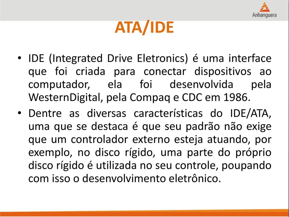 Dentre as diversas características do IDE/ATA, uma que se destaca é que seu padrão não exige que um controlador