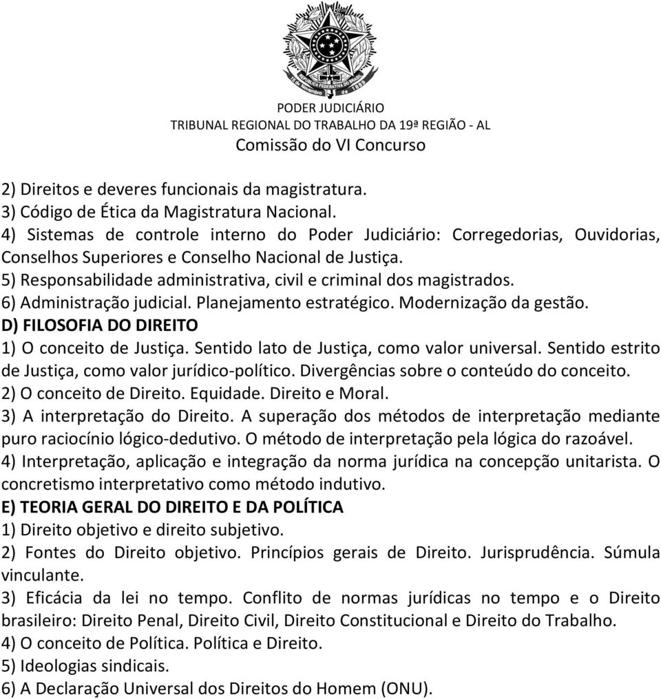 5) Responsabilidade administrativa, civil e criminal dos magistrados. 6) Administração judicial. Planejamento estratégico. Modernização da gestão. D) FILOSOFIA DO DIREITO 1) O conceito de Justiça.