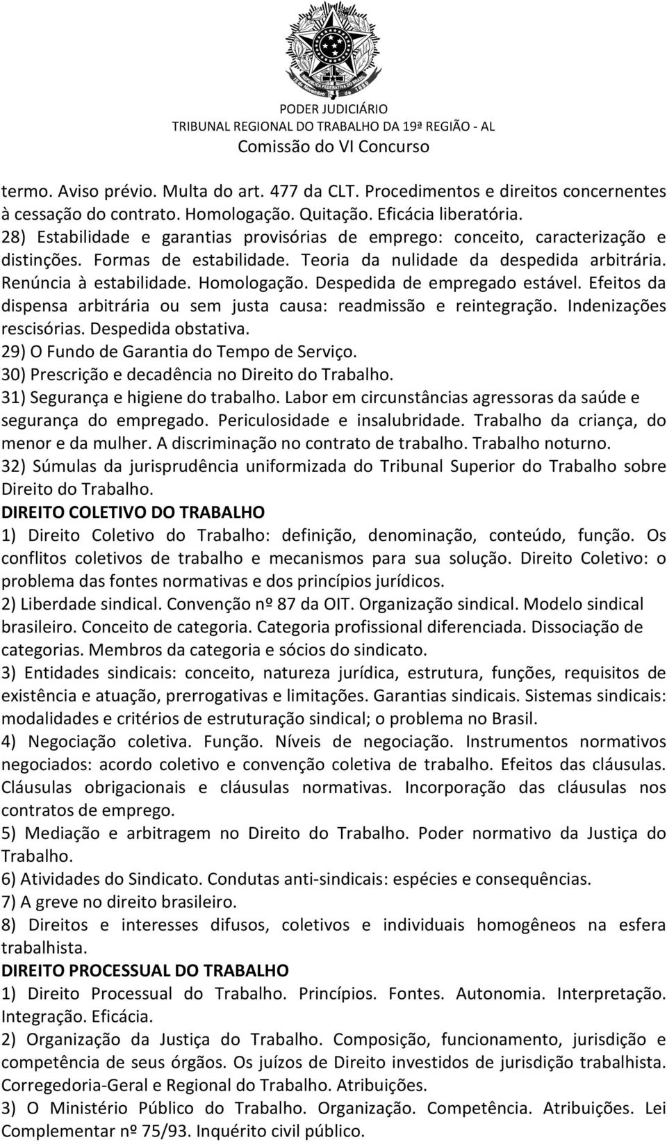 Despedida de empregado estável. Efeitos da dispensa arbitrária ou sem justa causa: readmissão e reintegração. Indenizações rescisórias. Despedida obstativa.