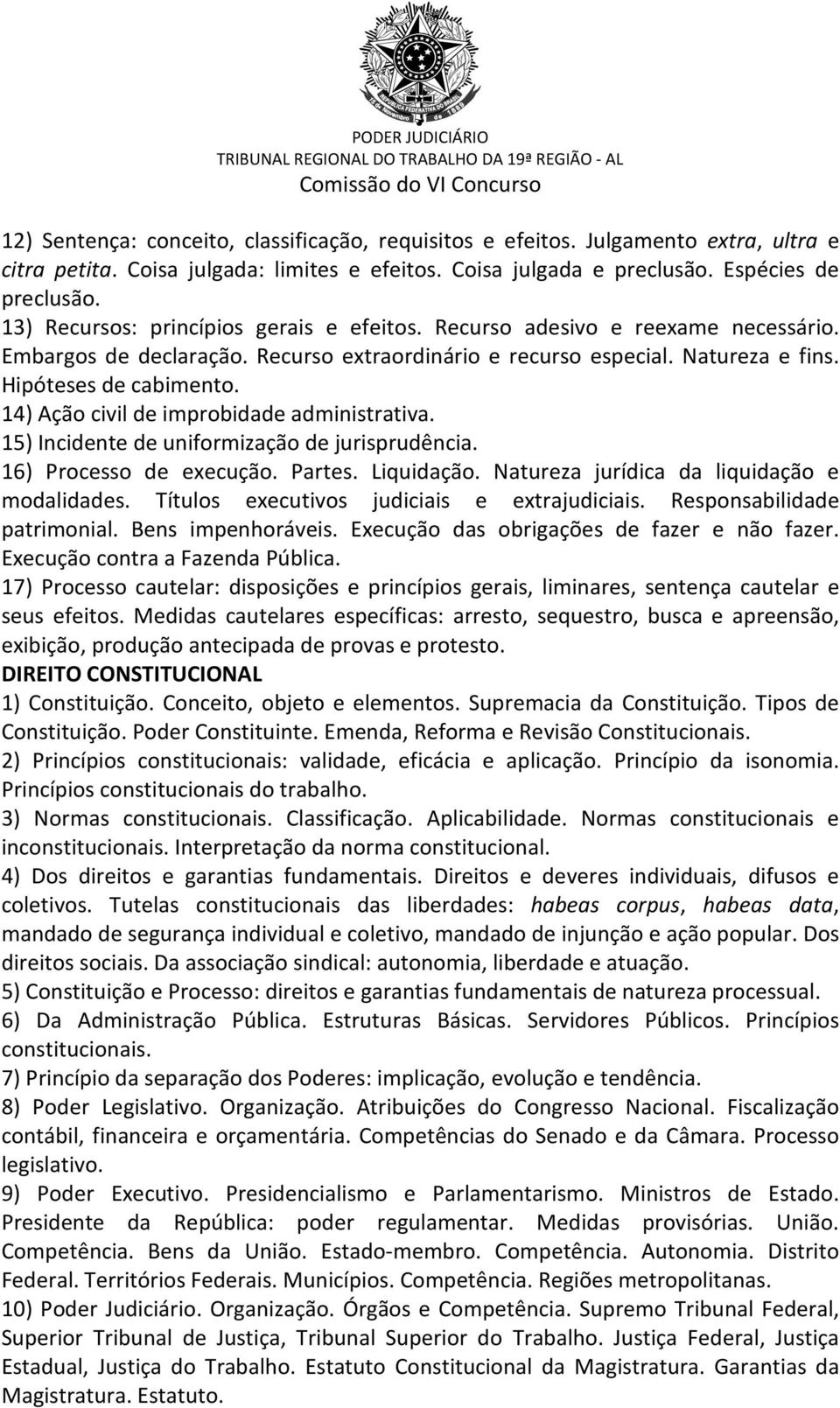 14) Ação civil de improbidade administrativa. 15) Incidente de uniformização de jurisprudência. 16) Processo de execução. Partes. Liquidação. Natureza jurídica da liquidação e modalidades.