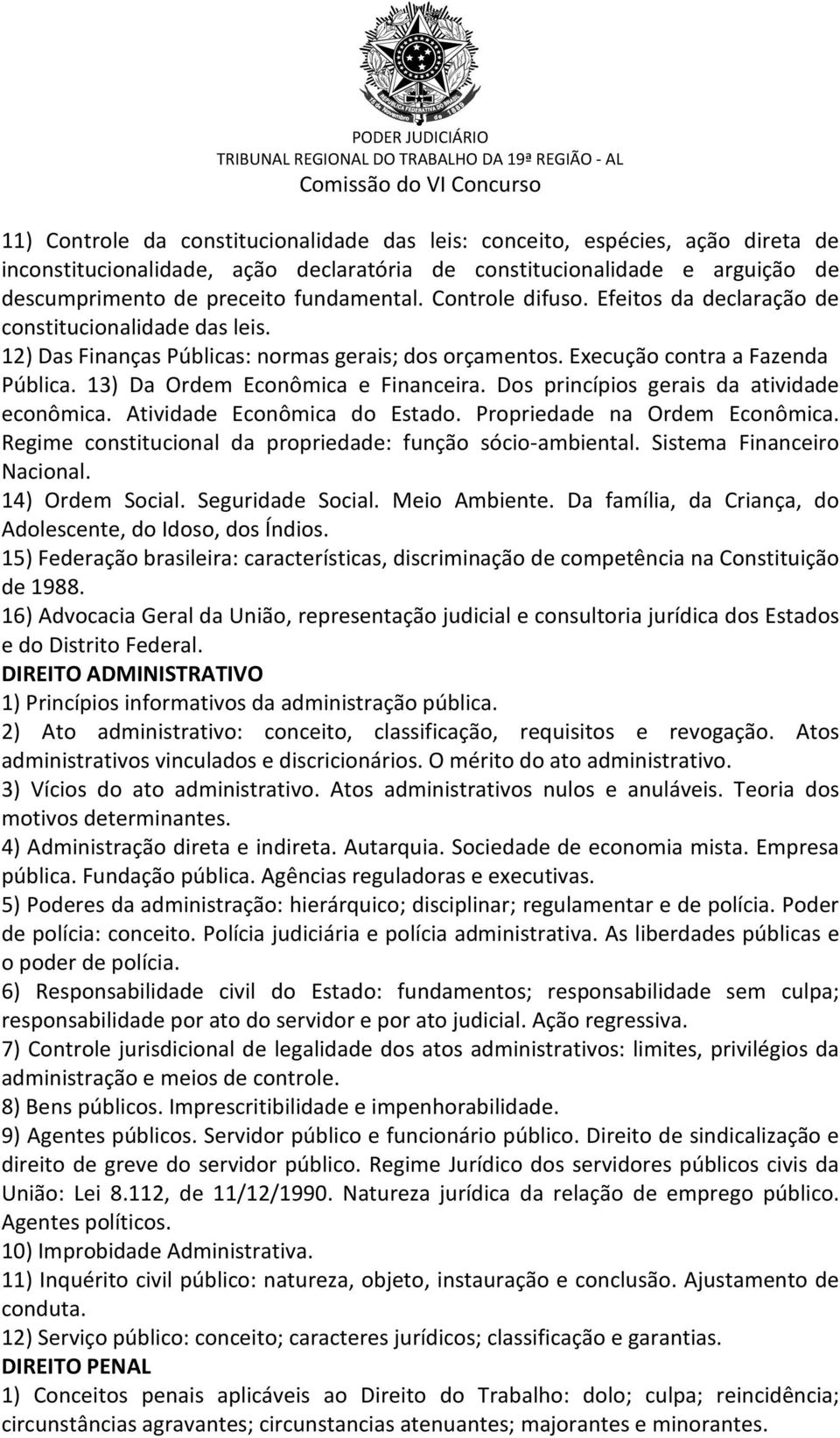 13) Da Ordem Econômica e Financeira. Dos princípios gerais da atividade econômica. Atividade Econômica do Estado. Propriedade na Ordem Econômica.