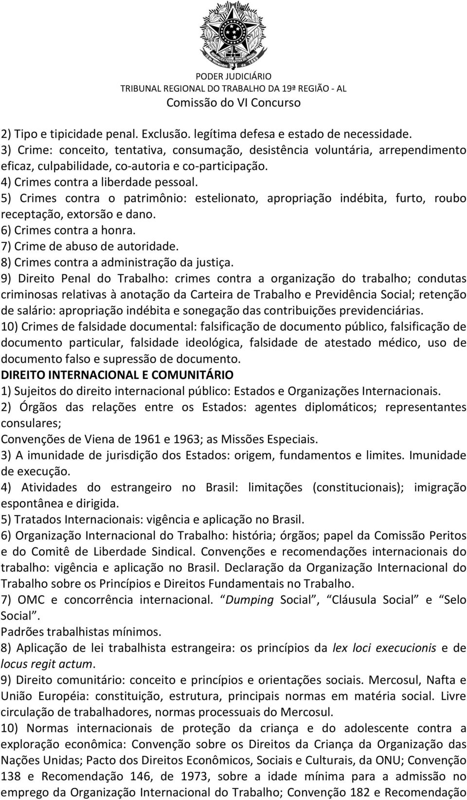 5) Crimes contra o patrimônio: estelionato, apropriação indébita, furto, roubo receptação, extorsão e dano. 6) Crimes contra a honra. 7) Crime de abuso de autoridade.