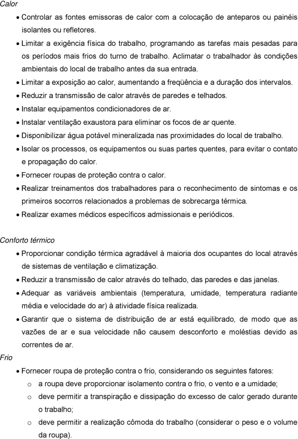 Aclimatar o trabalhador às condições ambientais do local de trabalho antes da sua entrada. Limitar a exposição ao calor, aumentando a freqüência e a duração dos intervalos.