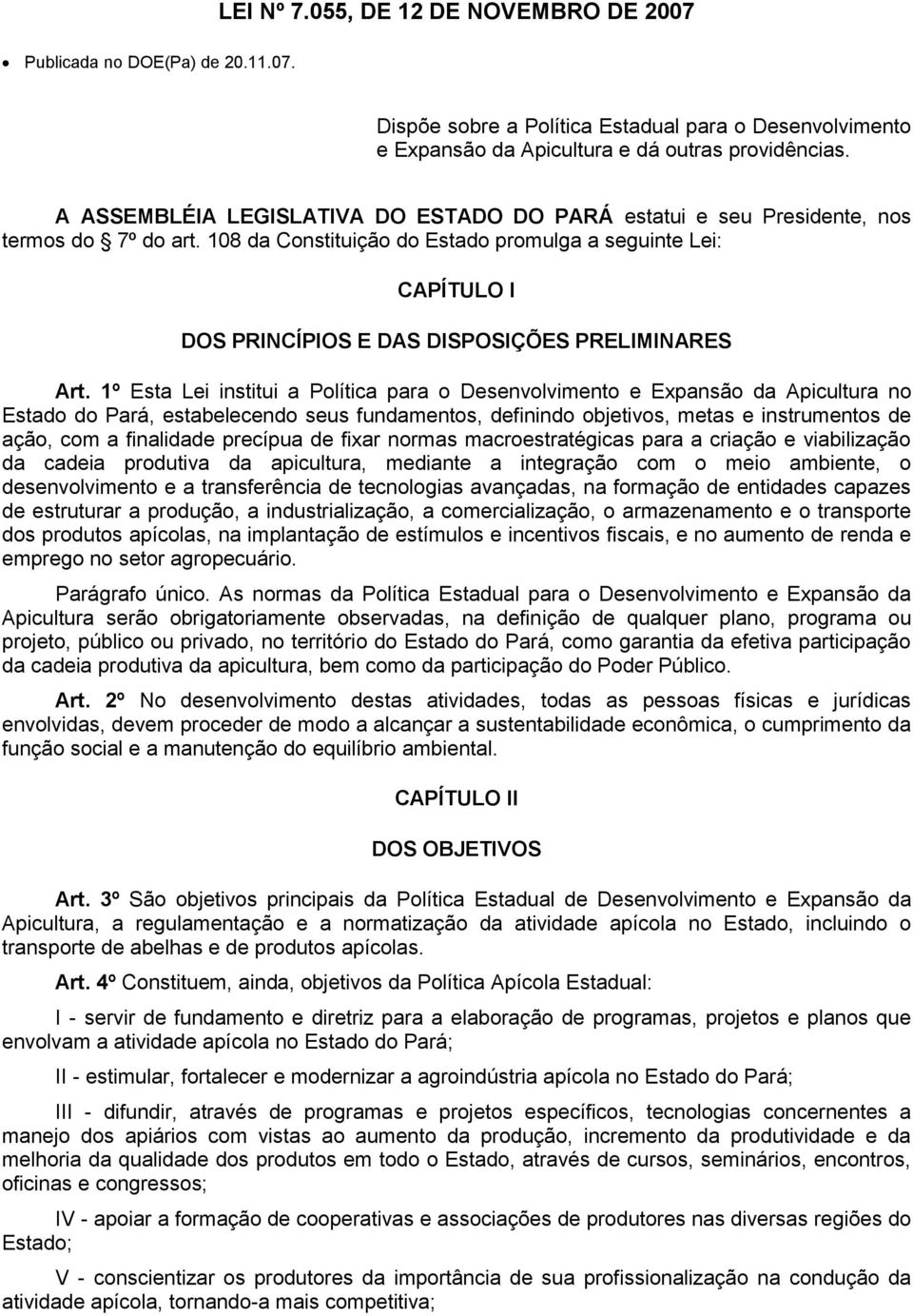 108 da Constituição do Estado promulga a seguinte Lei: CAPÍTULO I DOS PRINCÍPIOS E DAS DISPOSIÇÕES PRELIMINARES Art.