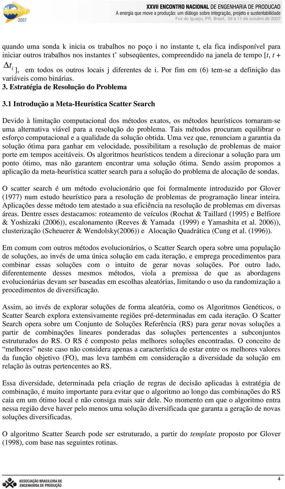 1 Introdução a Meta-Heurístca Scatter Search Devdo à lmtação computaconal dos métodos exatos, os métodos heurístcos tornaram-se uma alternatva vável para a resolução do problema.