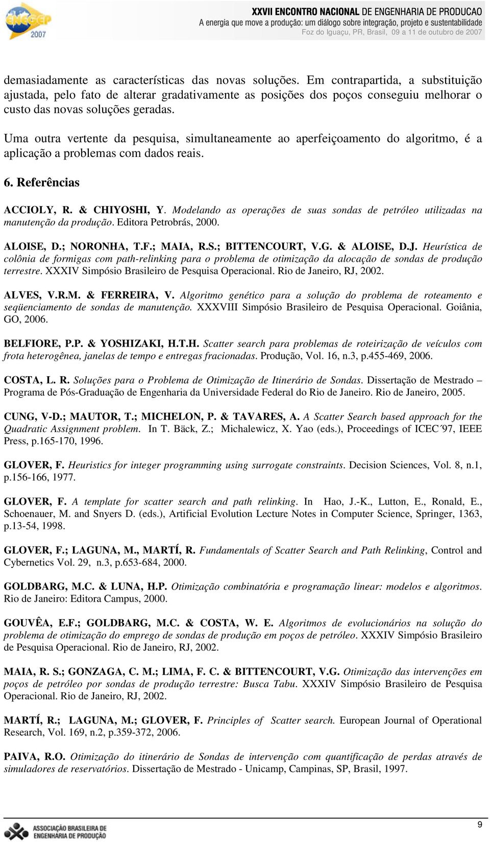 Uma outra vertente da pesqusa, smultaneamente ao aperfeçoamento do algortmo, é a aplcação a problemas com dados reas. 6. Referêncas ACCIOLY, R. & CHIYOSHI, Y.