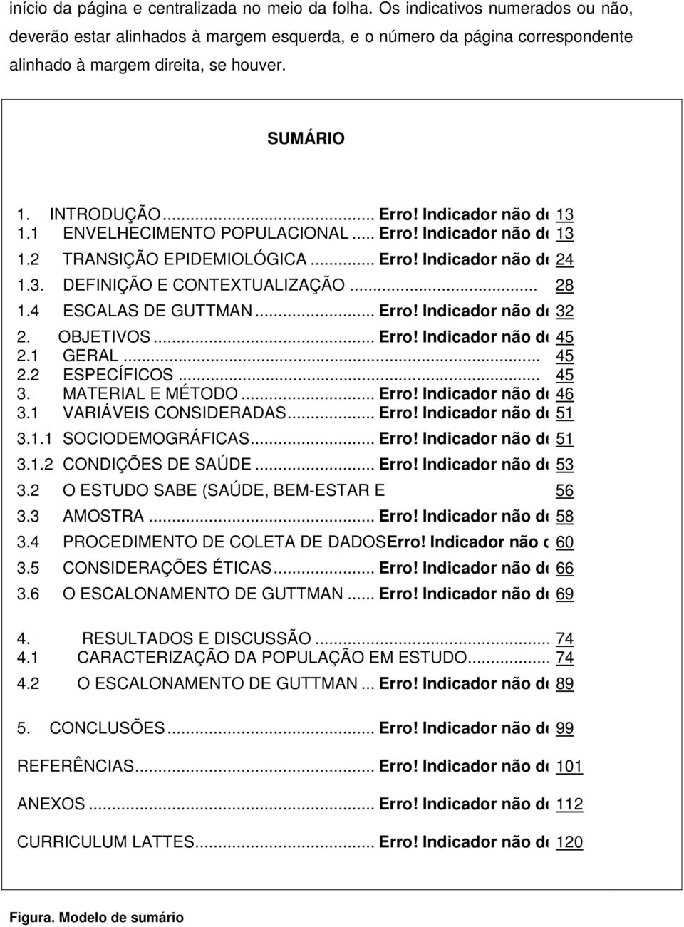 .. 28 1.4 ESCALAS DE GUTTMAN... Erro! Indicador não definido. 32 2. OBJETIVOS... Erro! Indicador não definido. 45 2.1 GERAL... 45 2.2 ESPECÍFICOS... 45 3. MATERIAL E MÉTODO... Erro! Indicador não definido. 46 3.