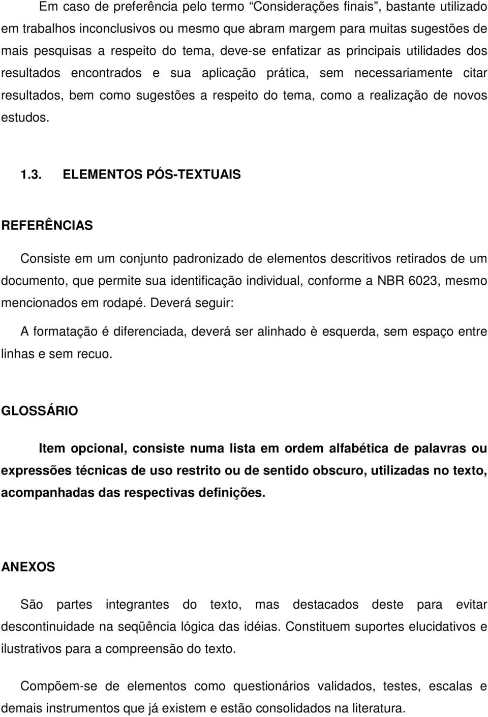 1.3. ELEMENTOS PÓS-TEXTUAIS REFERÊNCIAS Consiste em um conjunto padronizado de elementos descritivos retirados de um documento, que permite sua identificação individual, conforme a NBR 6023, mesmo