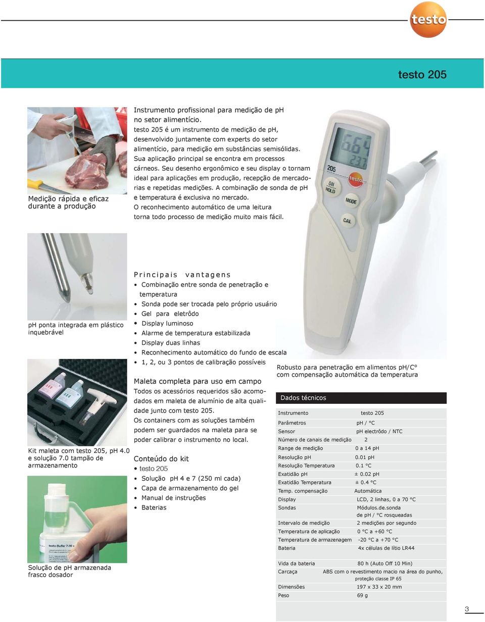 Sua aplicação principal se encontra em processos cárneos. Seu desenho ergonômico e seu display o tornam ideal para aplicações em produção, recepção de mercadorias e repetidas medições.