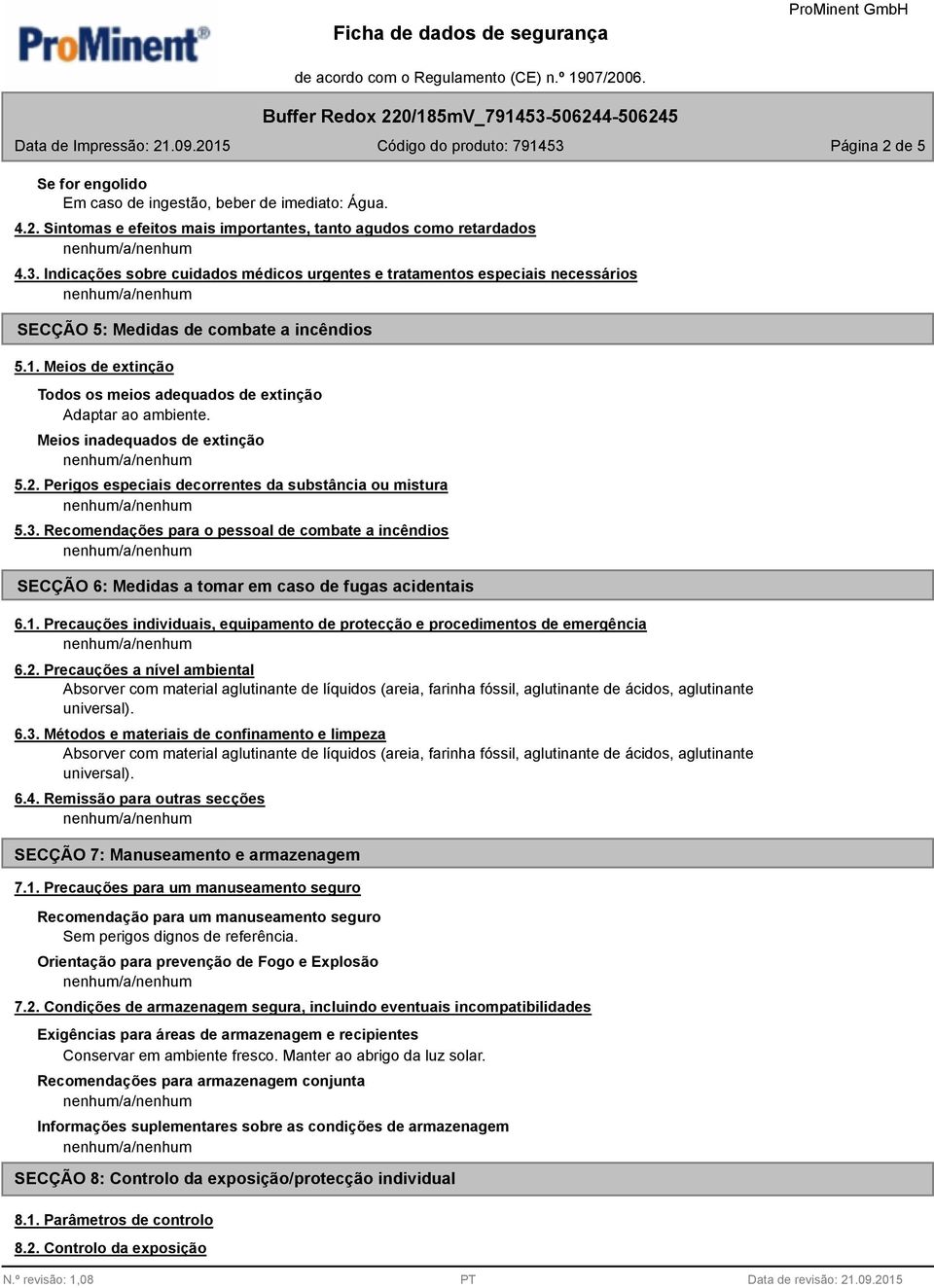 Meios inadequados de extinção 5.2. Perigos especiais decorrentes da substância ou mistura 5.3.