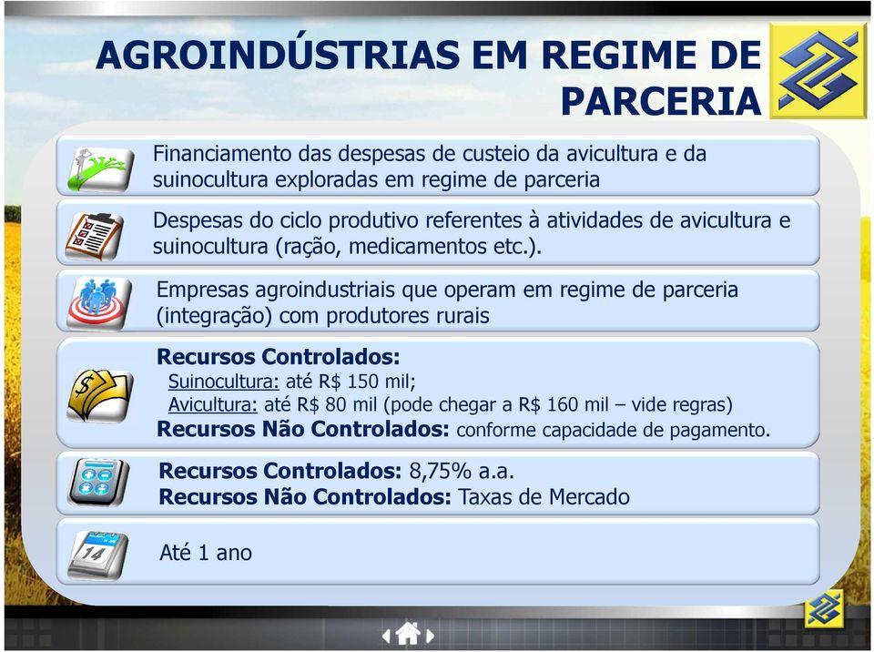 Empresas agroindustriais que operam em regime de parceria (integração) com produtores rurais Recursos Controlados: Suinocultura: até R$ 150 mil;