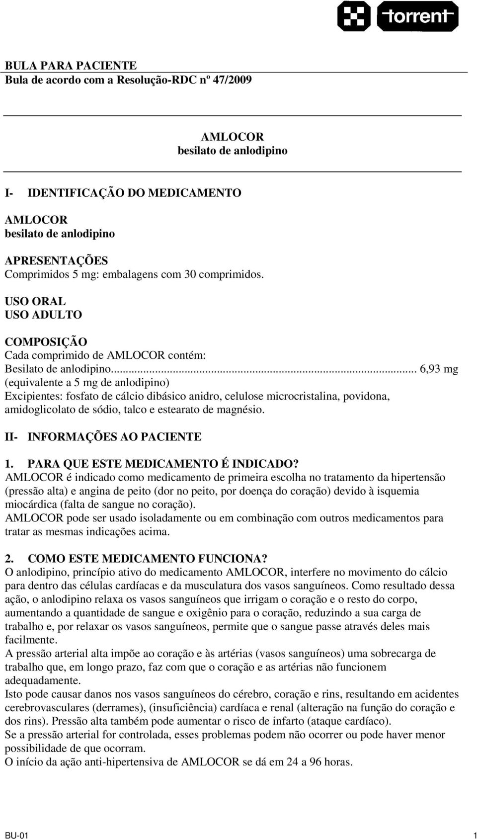 .. 6,93 mg (equivalente a 5 mg de anlodipino) Excipientes: fosfato de cálcio dibásico anidro, celulose microcristalina, povidona, amidoglicolato de sódio, talco e estearato de magnésio.